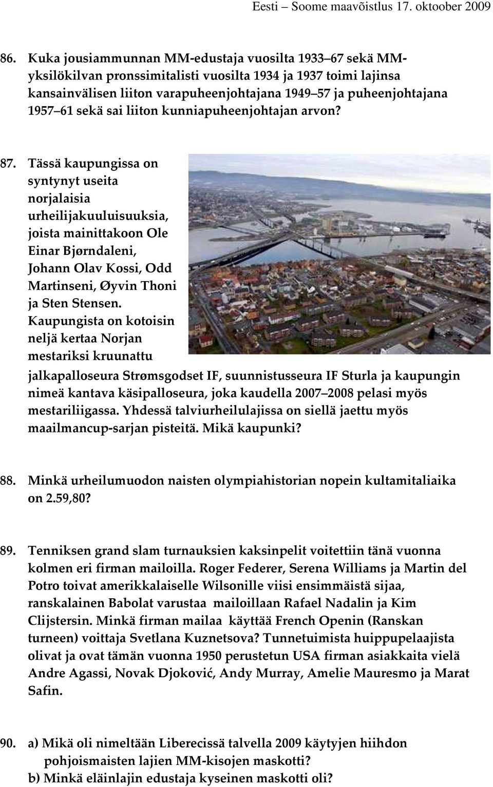 Tässä kaupungissa on syntynyt useita norjalaisia urheilijakuuluisuuksia, joista mainittakoon Ole Einar Bjørndaleni, Johann Olav Kossi, Odd Martinseni, Øyvin Thoni ja Sten Stensen.