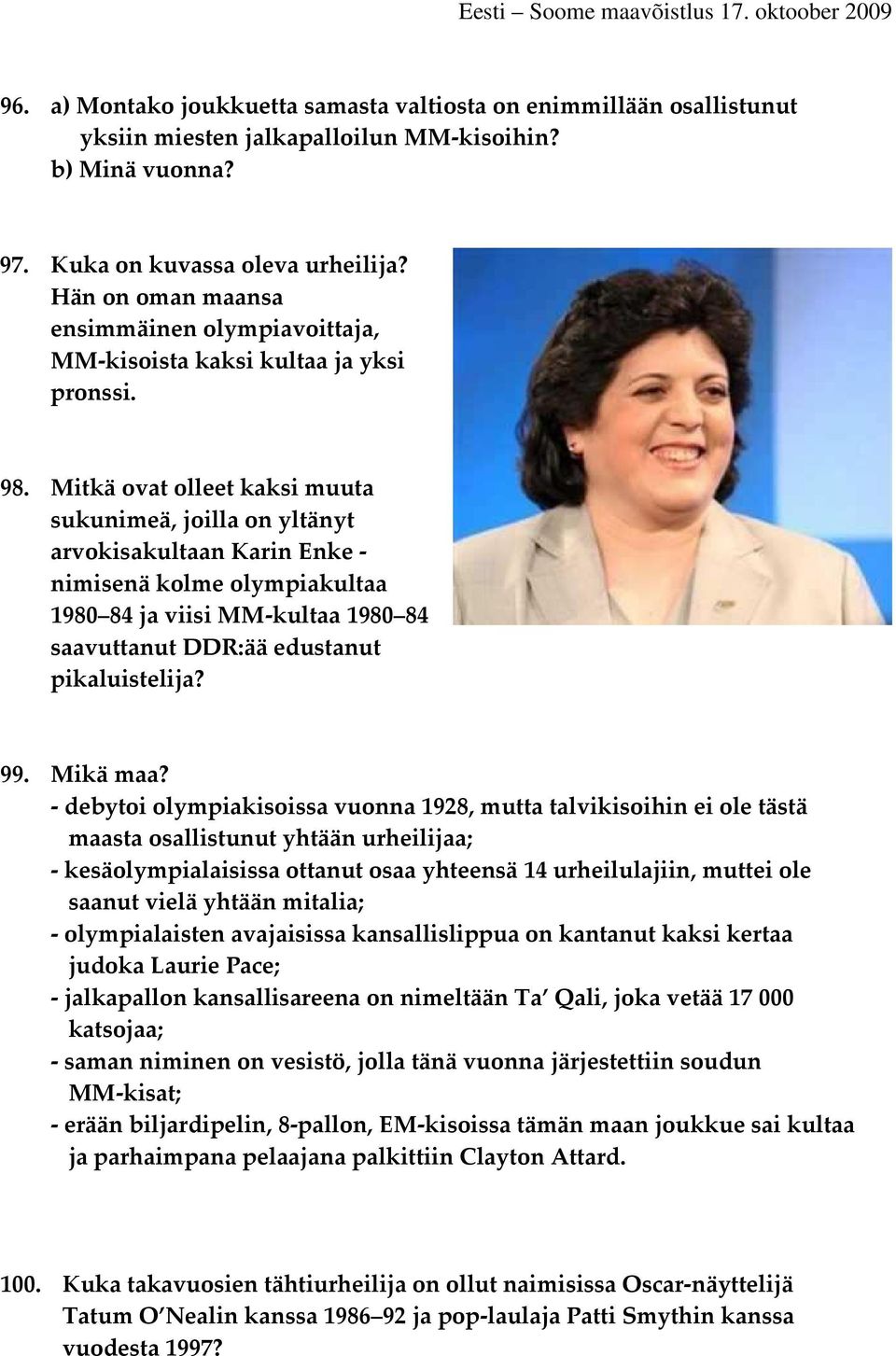 Mitkä ovat olleet kaksi muuta sukunimeä, joilla on yltänyt arvokisakultaan Karin Enke - nimisenä kolme olympiakultaa 1980 84 ja viisi MM-kultaa 1980 84 saavuttanut DDR:ää edustanut pikaluistelija? 99.