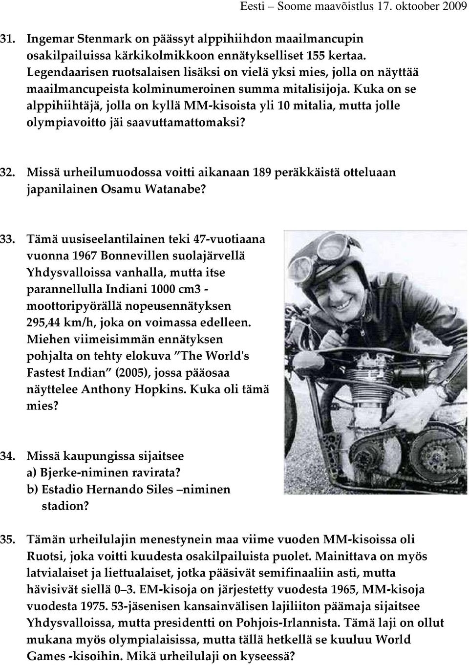 Kuka on se alppihiihtäjä, jolla on kyllä MM-kisoista yli 10 mitalia, mutta jolle olympiavoitto jäi saavuttamattomaksi? 32.