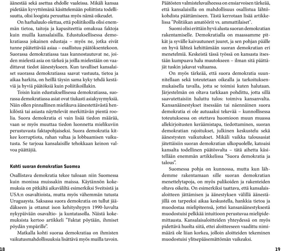 Edustuksellisessa demokratiassa jokainen edustaja myös ne, jotka eivät tunne päätettävää asiaa osallistuu päätöksentekoon.