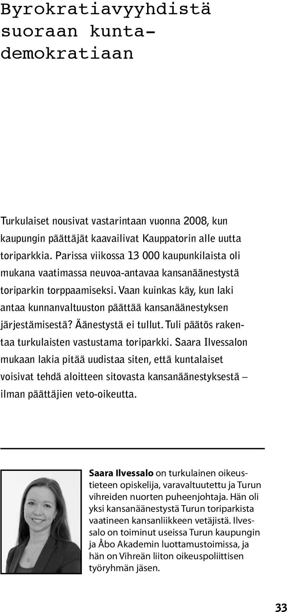 Vaan kuinkas käy, kun laki antaa kunnanvaltuuston päättää kansanäänestyksen järjestämisestä? Äänestystä ei tullut. Tuli päätös rakentaa turkulaisten vastustama toriparkki.