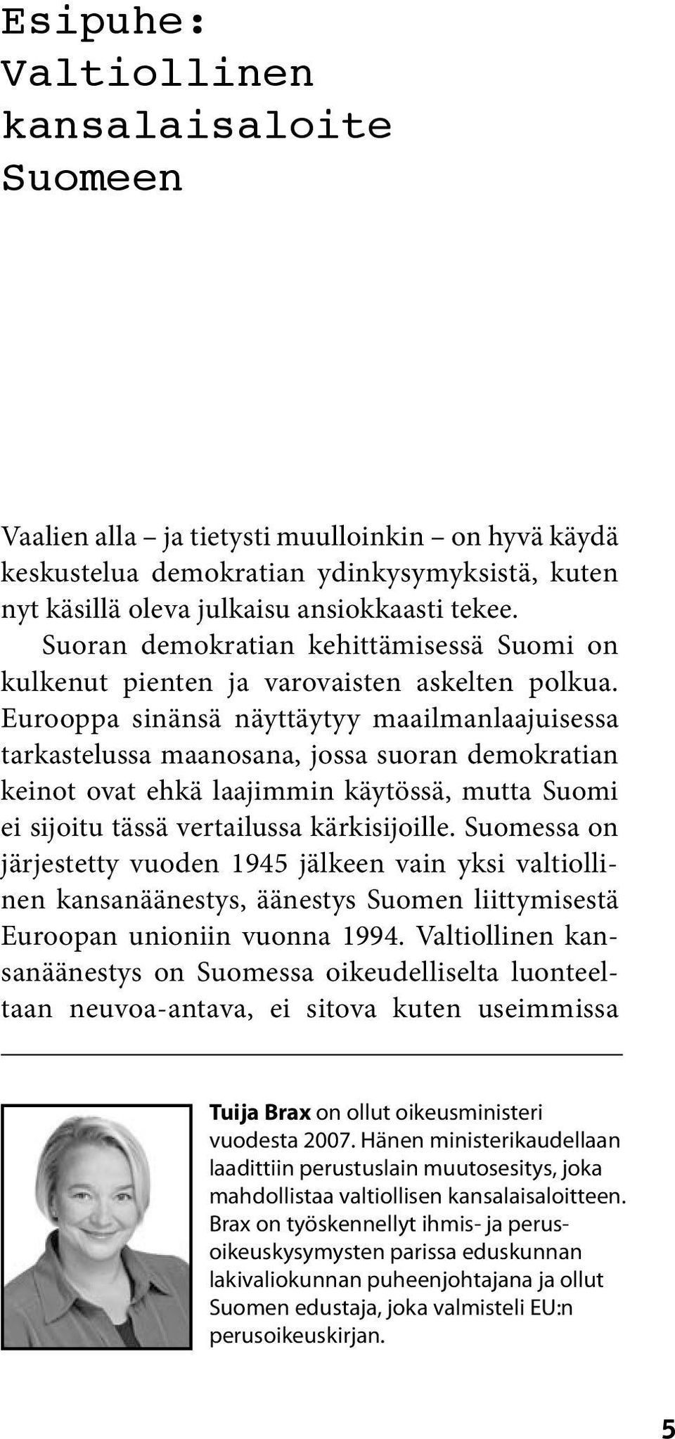 Eurooppa sinänsä näyttäytyy maailmanlaajuisessa tarkastelussa maanosana, jossa suoran demokratian keinot ovat ehkä laajimmin käytössä, mutta Suomi ei sijoitu tässä vertailussa kärkisijoille.