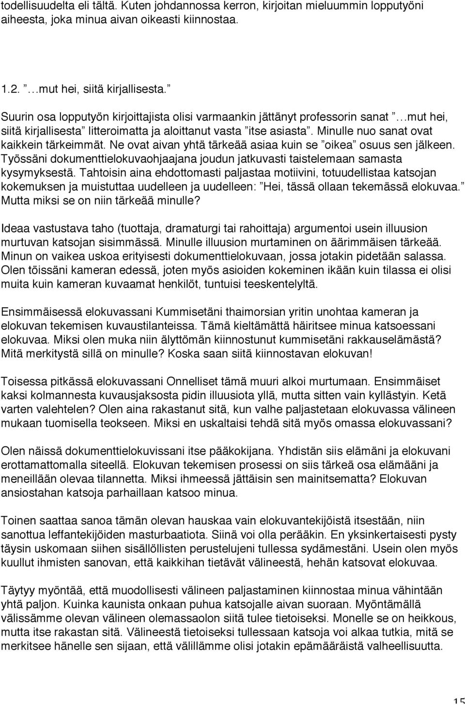 Ne ovat aivan yhtä tärkeää asiaa kuin se oikea osuus sen jälkeen. Työssäni dokumenttielokuvaohjaajana joudun jatkuvasti taistelemaan samasta kysymyksestä.