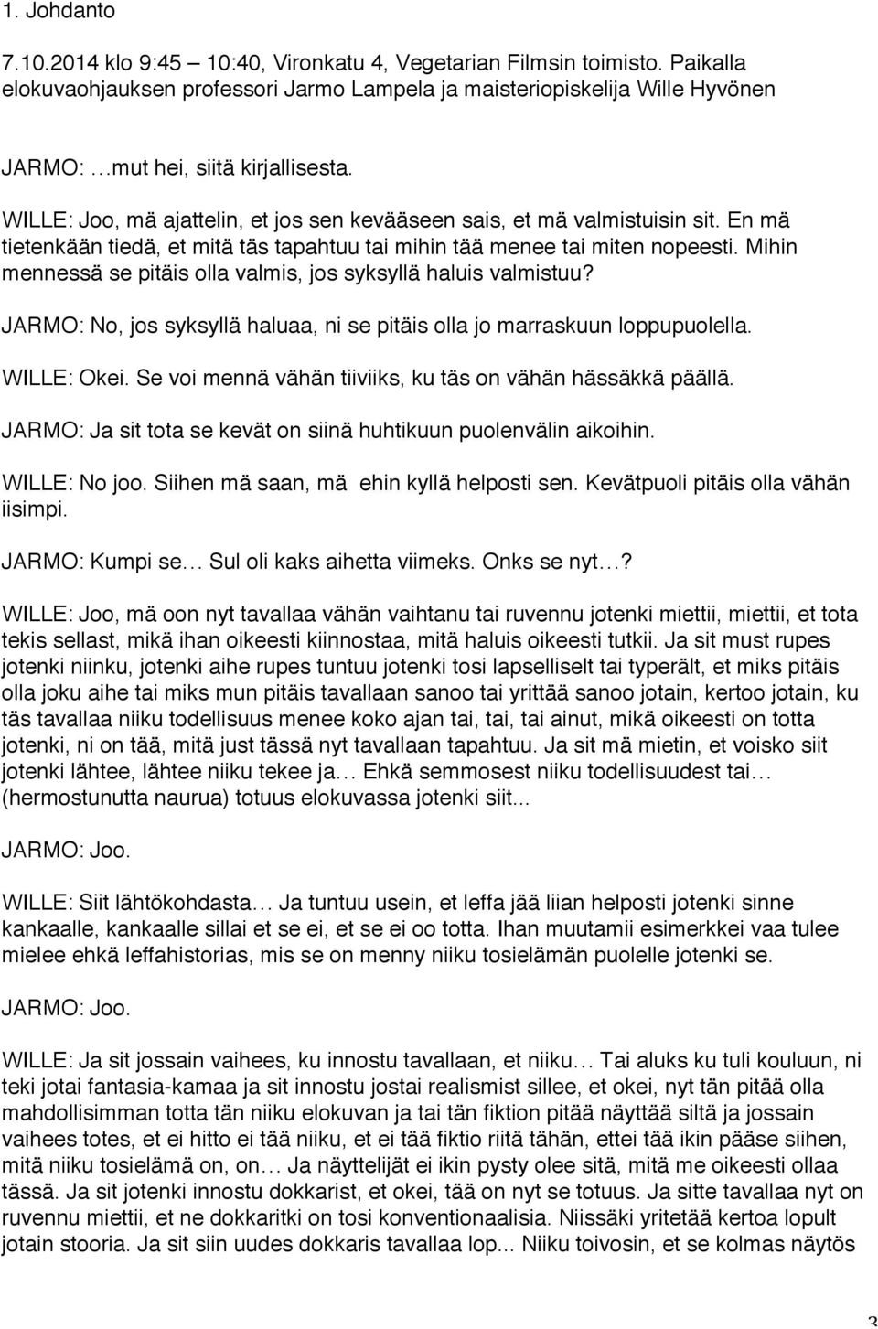 En mä tietenkään tiedä, et mitä täs tapahtuu tai mihin tää menee tai miten nopeesti. Mihin mennessä se pitäis olla valmis, jos syksyllä haluis valmistuu?