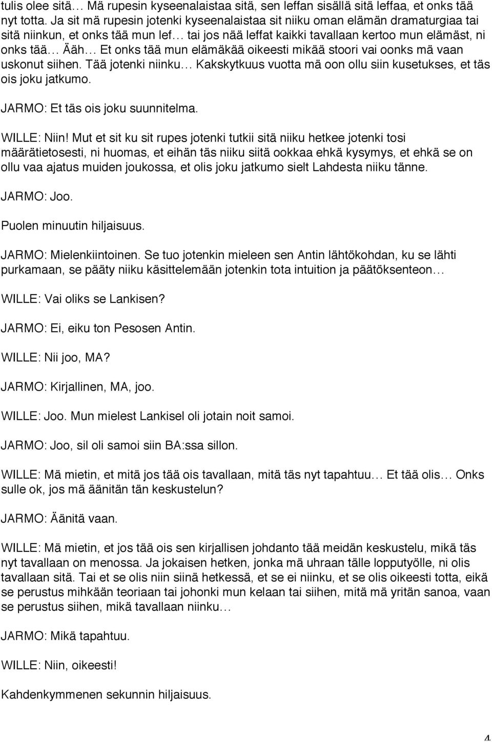 mun elämäkää oikeesti mikää stoori vai oonks mä vaan uskonut siihen. Tää jotenki niinku Kakskytkuus vuotta mä oon ollu siin kusetukses, et täs ois joku jatkumo. JARMO: Et täs ois joku suunnitelma.