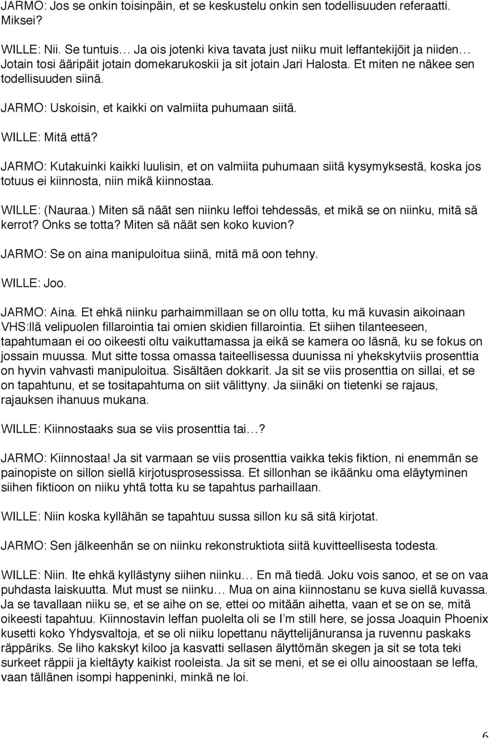 JARMO: Uskoisin, et kaikki on valmiita puhumaan siitä. WILLE: Mitä että?