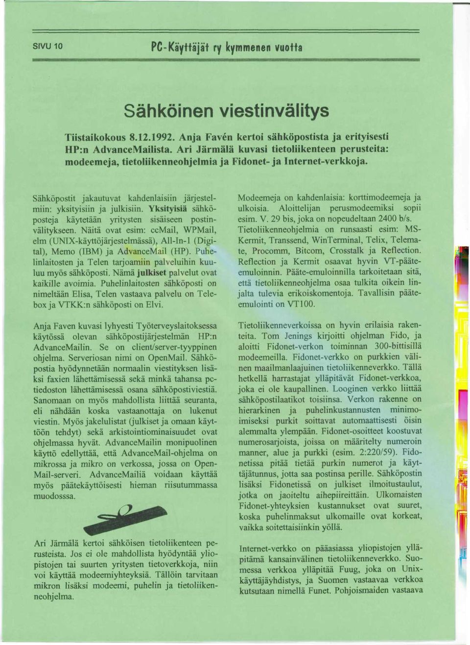 Yksityisia sahkoposteja kaytetaan yritysten sisaiseen postinvalitykseen. Naita ovat esim: ccmail, WPMail, elm (UNIX-kayttojarjestelmassa), All-in-1 (Digital), Memo (IBM) ja AdvanceMail (HP).