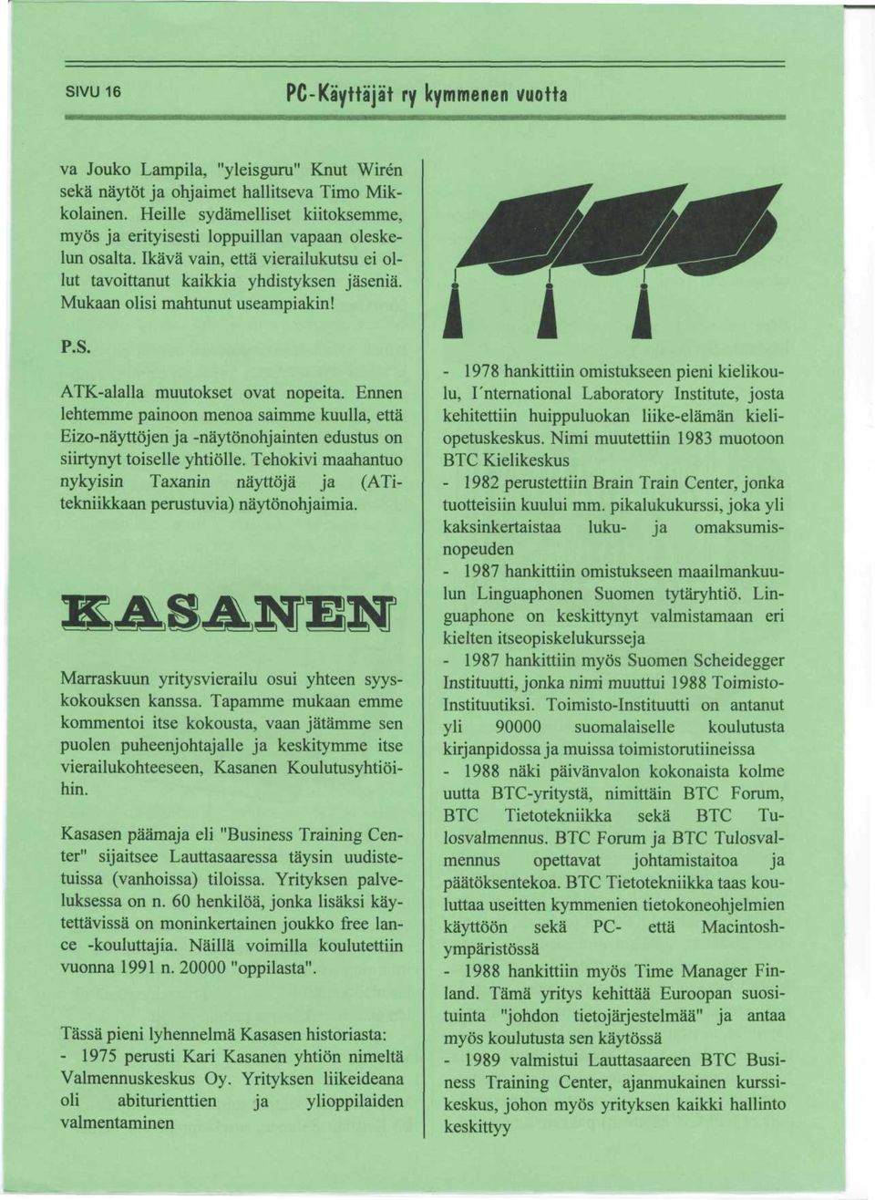 Mukaan olisi mahtunut useampiakin! P.S. ATK-alalla muutokset ovat nopeita. Ennen lehtemme painoon menoa saimme kuulla, etta Eizo-nayttojen ja -naytonohjainten edustus on siirtynyt toiselle yhtiolle.