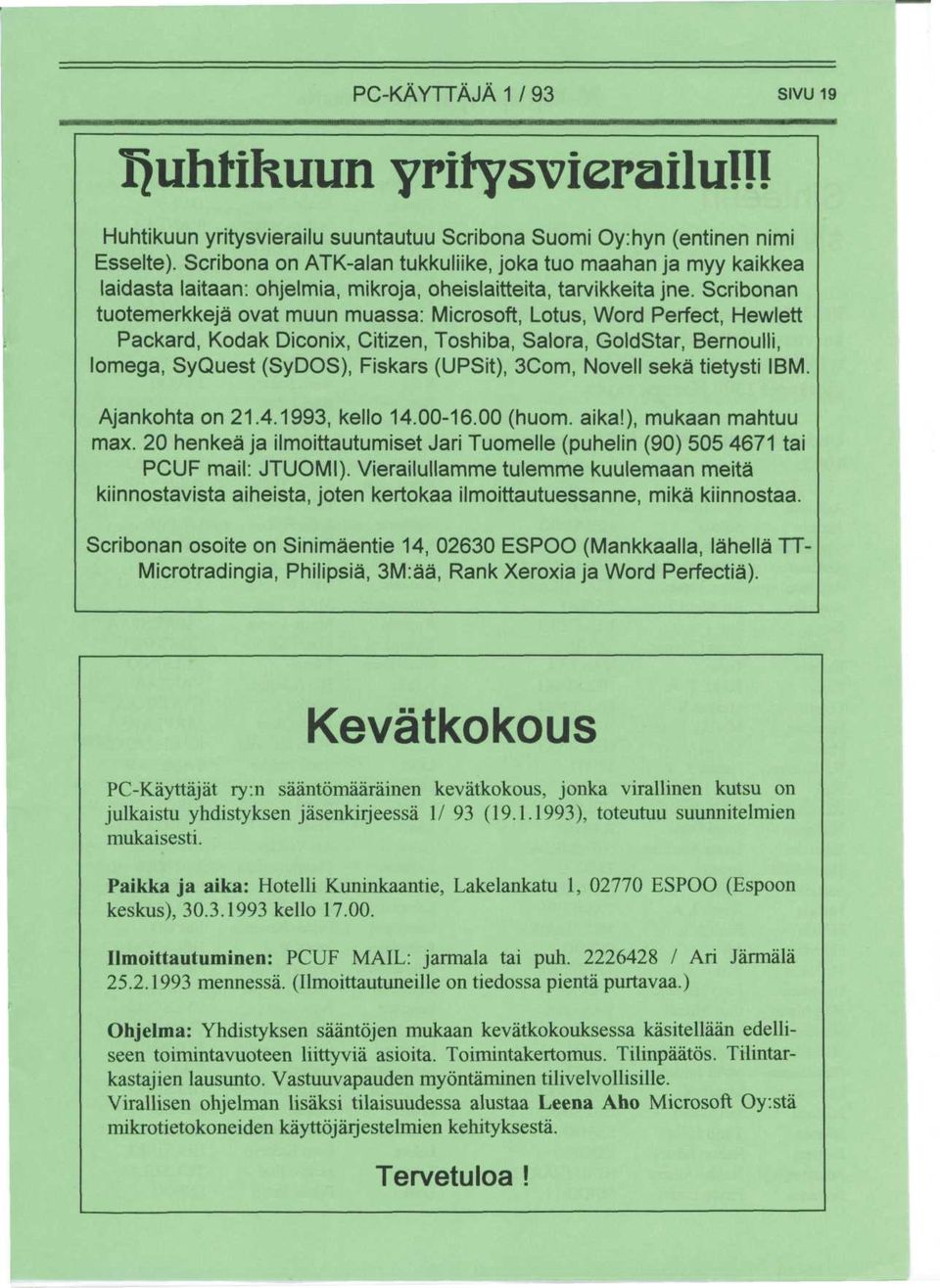 Scribonan tuotemerkkeja ovat muun muassa: Microsoft, Lotus, Word Perfect, Hewlett Packard, Kodak Diconix, Citizen, Toshiba, Salora, GoldStar, Bernoulli, Iomega, SyQuest (SyDOS), Fiskars (UPSit),