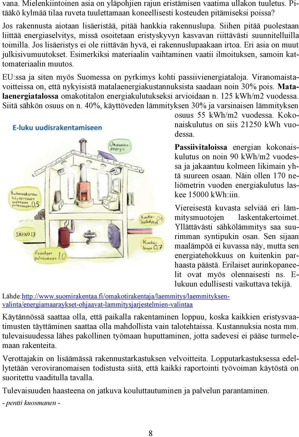 Jos lisäeristys ei ole riittävän hyvä, ei rakennuslupaakaan irtoa. Eri asia on muut julkisivumuutokset. Esimerkiksi materiaalin vaihtaminen vaatii ilmoituksen, samoin kattomateriaalin muutos.