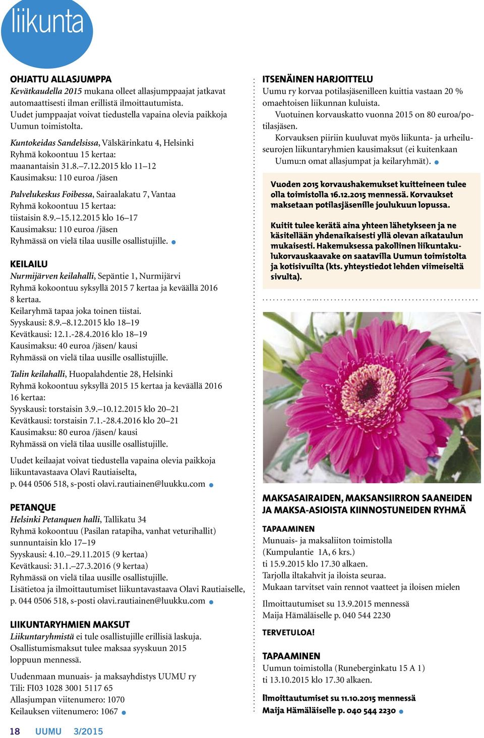 2015 klo 11 12 Kausimaksu: 110 euroa /jäsen Palvelukeskus Foibessa, Sairaalakatu 7, Vantaa Ryhmä kokoontuu 15 kertaa: tiistaisin 8.9. 15.12.2015 klo 16 17 Kausimaksu: 110 euroa /jäsen Ryhmässä on vielä tilaa uusille osallistujille.