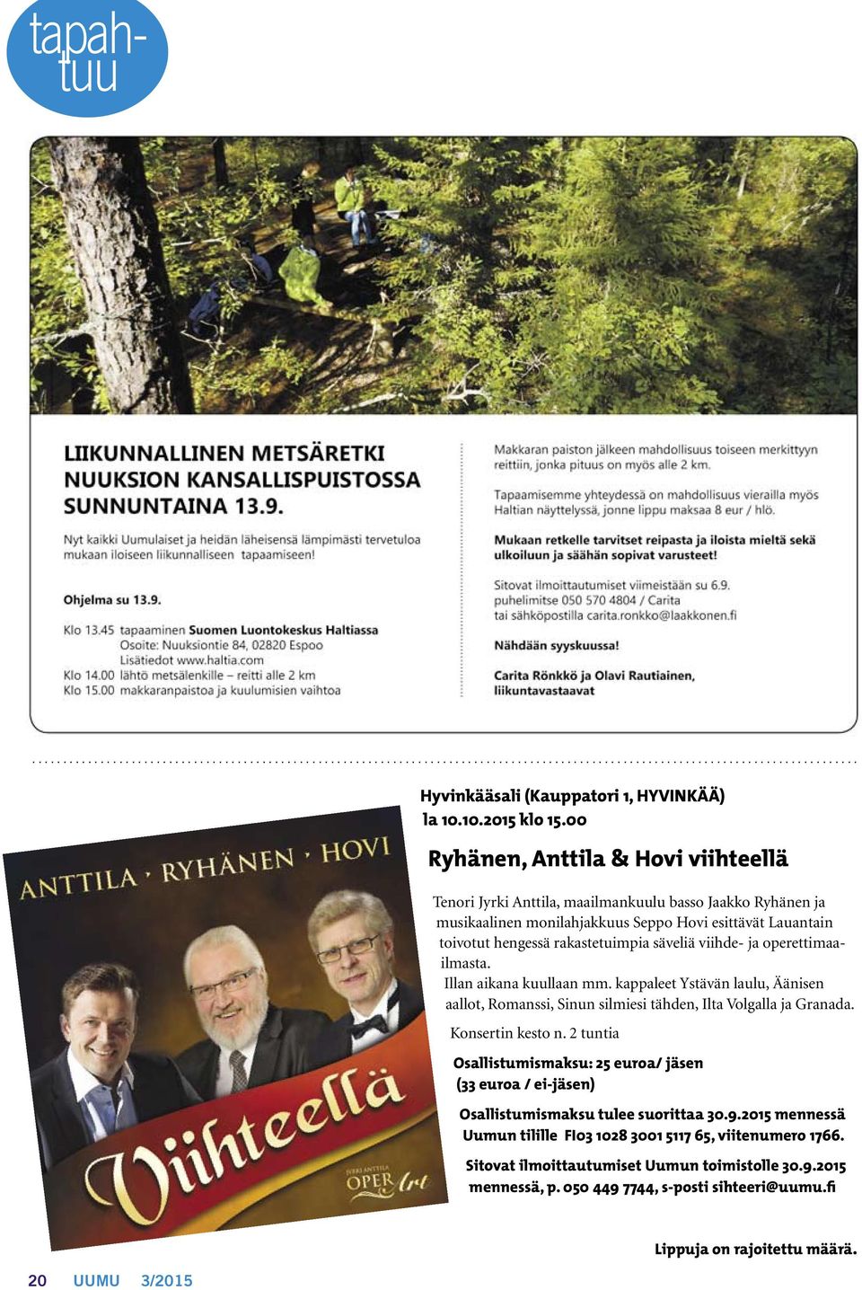 viihde- ja operettimaailmasta. Illan aikana kuullaan mm. kappaleet Ystävän laulu, Äänisen aallot, Romanssi, Sinun silmiesi tähden, Ilta Volgalla ja Granada. Konsertin kesto n.