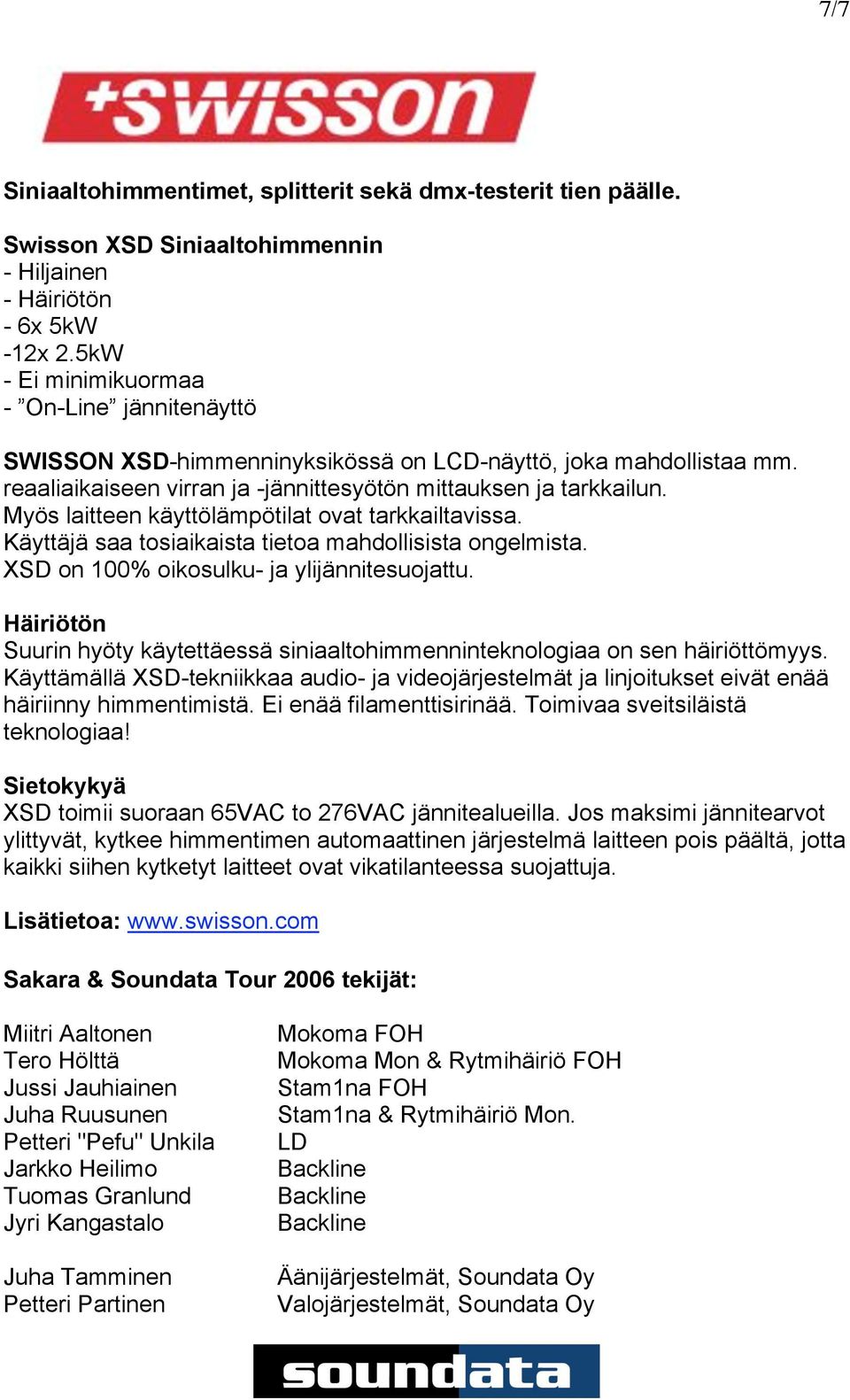 Myös laitteen käyttölämpötilat ovat tarkkailtavissa. Käyttäjä saa tosiaikaista tietoa mahdollisista ongelmista. XSD on 100% oikosulku- ja ylijännitesuojattu.