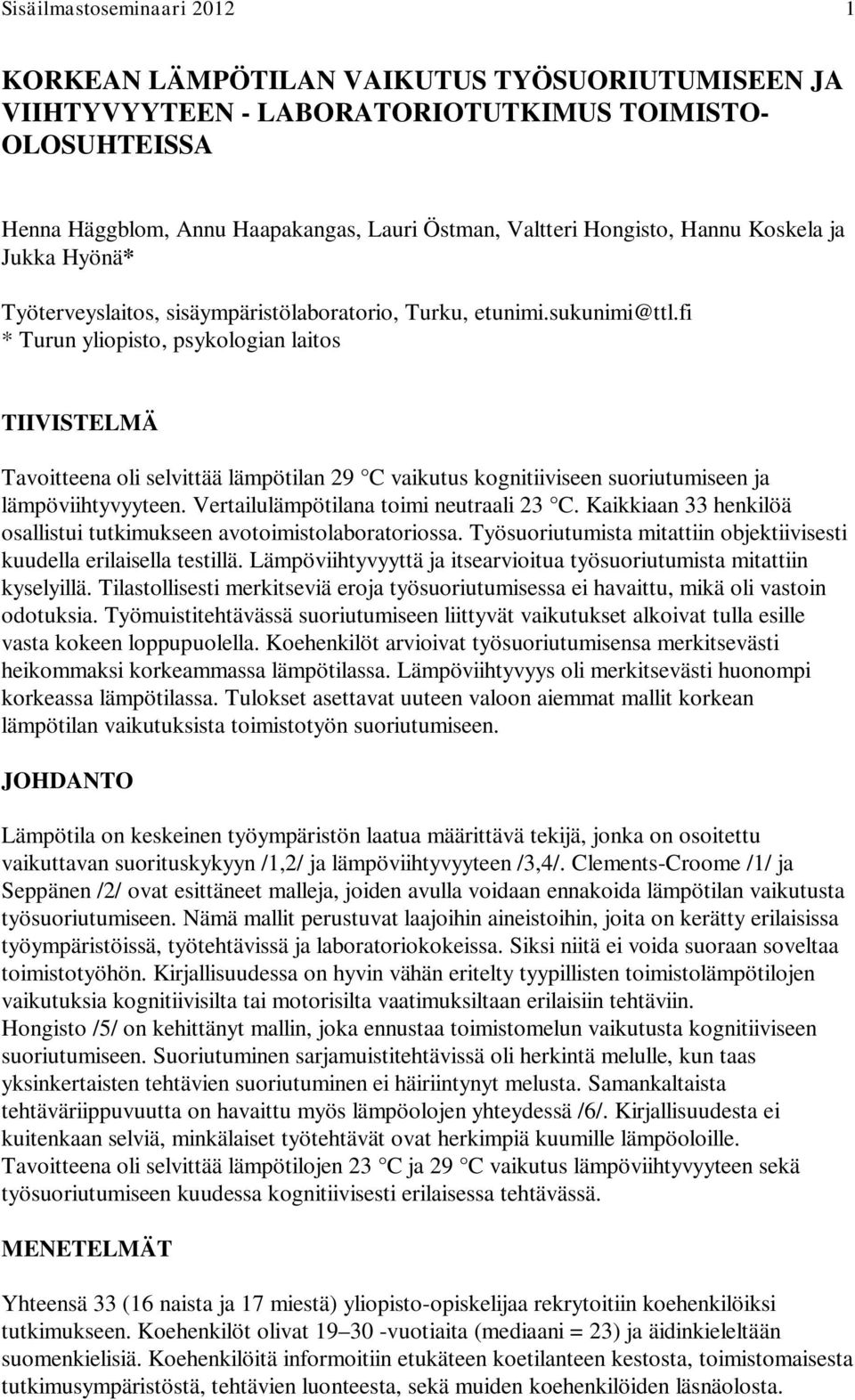 fi * Turun yliopisto, psykologian laitos TIIVISTELMÄ Tavoitteena oli selvittää lämpötilan 29 C vaikutus kognitiiviseen suoriutumiseen ja lämpöviihtyvyyteen. Vertailulämpötilana toimi neutraali 23 C.