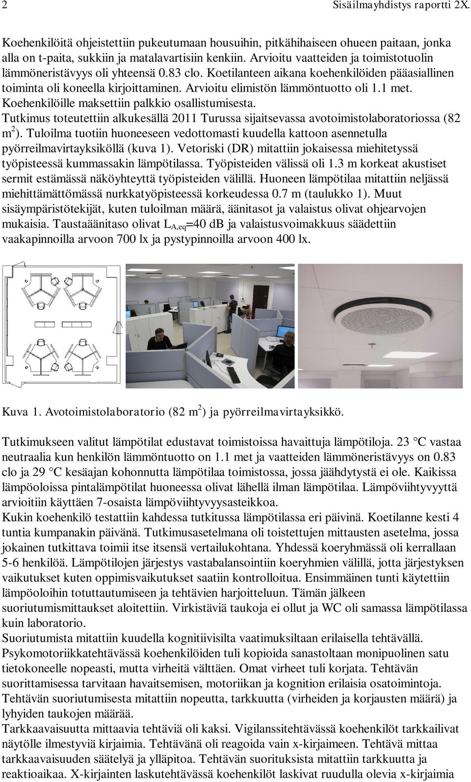 Arvioitu elimistön lämmöntuotto oli 1.1 met. Koehenkilöille maksettiin palkkio osallistumisesta. Tutkimus toteutettiin alkukesällä 2011 Turussa sijaitsevassa avotoimistolaboratoriossa (82 m 2 ).