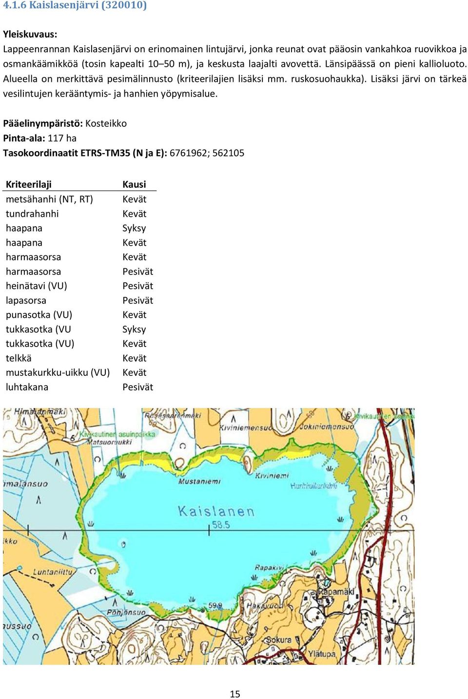 Lisäksi järvi on tärkeä vesilintujen kerääntymis- ja hanhien yöpymisalue.