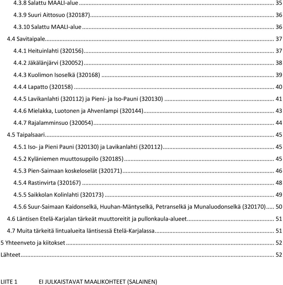 5 Taipalsaari... 45 4.5.1 Iso- ja Pieni Pauni (320130) ja Lavikanlahti (320112)... 45 4.5.2 Kyläniemen muuttosuppilo (320185)... 45 4.5.3 Pien-Saimaan koskeloselät (320171)... 46 4.5.4 Rastinvirta (320167).