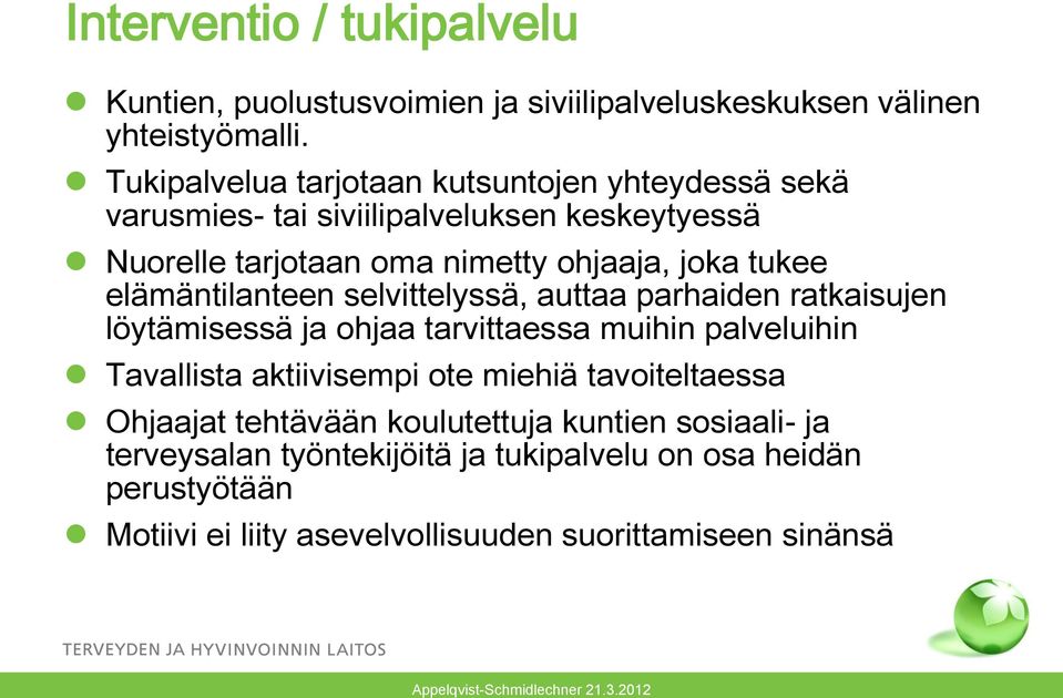 elämäntilanteen selvittelyssä, auttaa parhaiden ratkaisujen löytämisessä ja ohjaa tarvittaessa muihin palveluihin Tavallista aktiivisempi ote miehiä