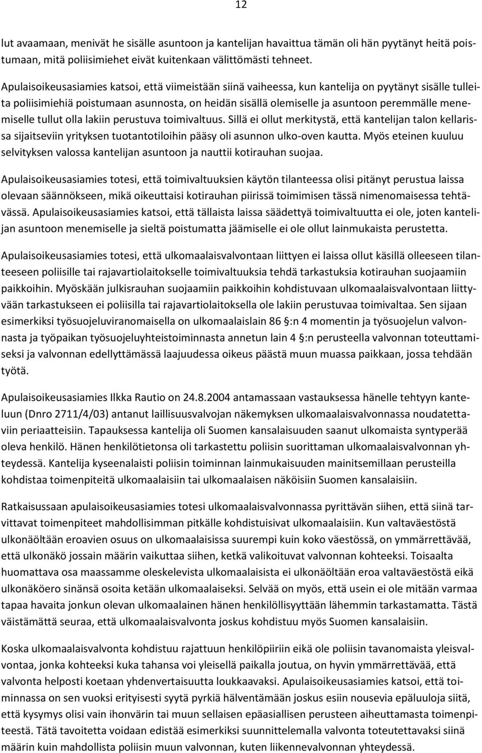 menemiselle tullut olla lakiin perustuva toimivaltuus. Sillä ei ollut merkitystä, että kantelijan talon kellarissa sijaitseviin yrityksen tuotantotiloihin pääsy oli asunnon ulko-oven kautta.