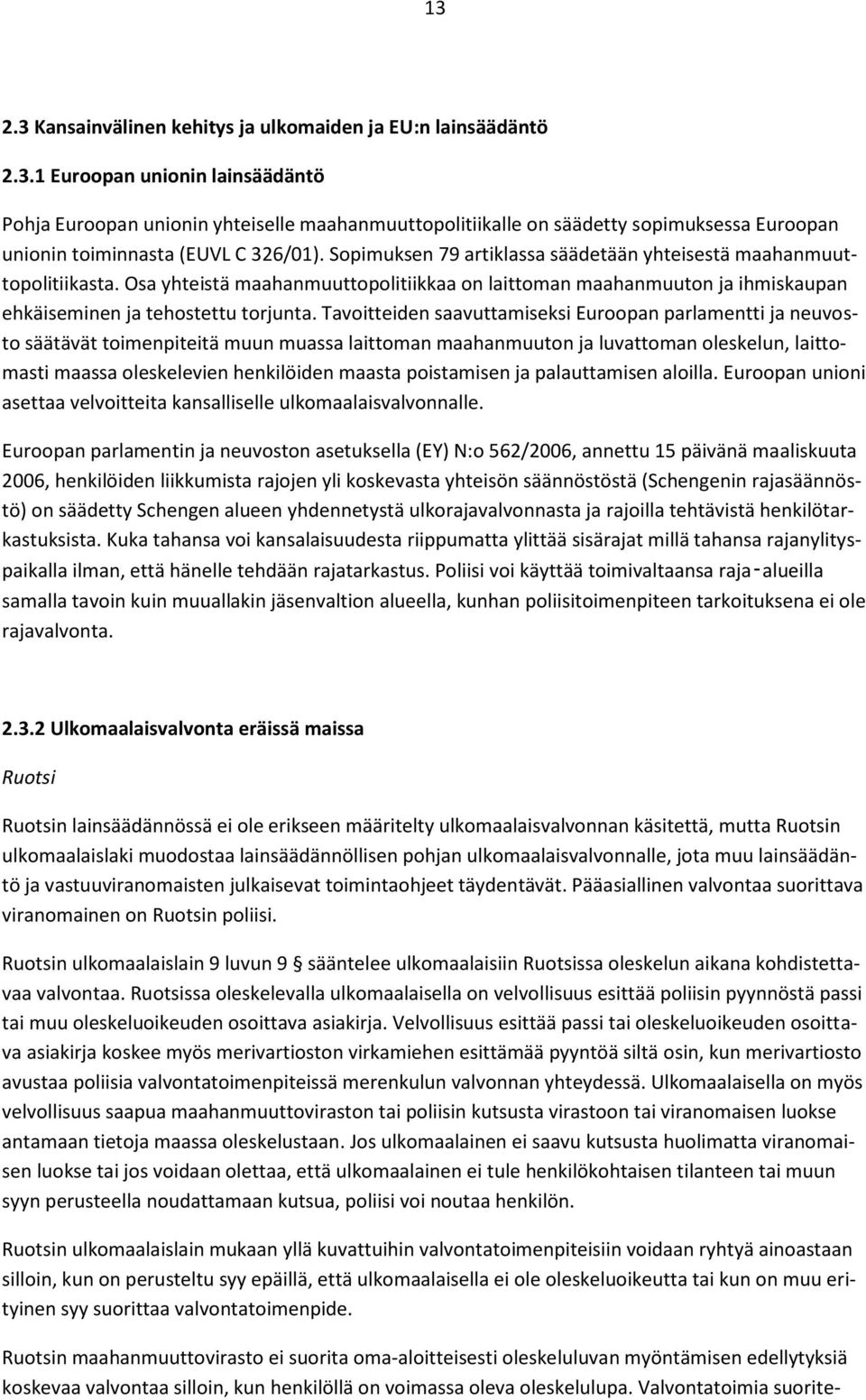 Tavoitteiden saavuttamiseksi Euroopan parlamentti ja neuvosto säätävät toimenpiteitä muun muassa laittoman maahanmuuton ja luvattoman oleskelun, laittomasti maassa oleskelevien henkilöiden maasta