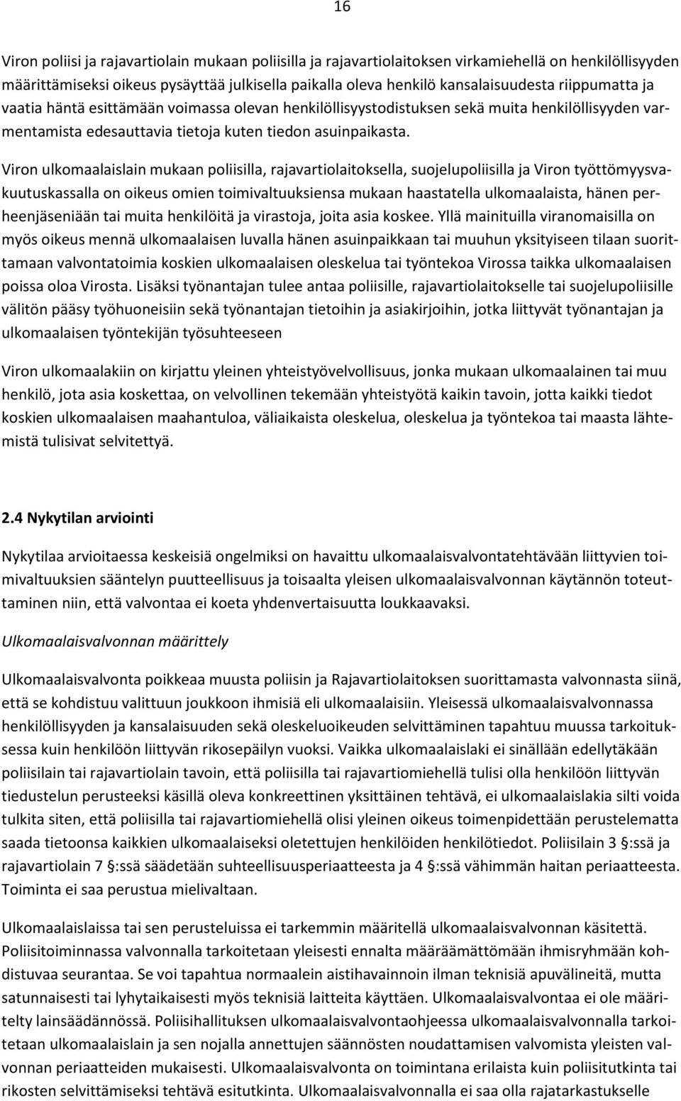 Viron ulkomaalaislain mukaan poliisilla, rajavartiolaitoksella, suojelupoliisilla ja Viron työttömyysvakuutuskassalla on oikeus omien toimivaltuuksiensa mukaan haastatella ulkomaalaista, hänen