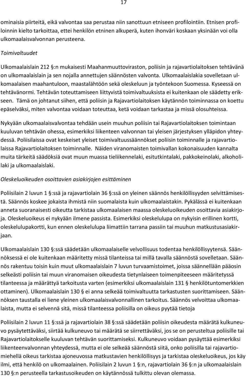 Toimivaltuudet Ulkomaalaislain 212 :n mukaisesti Maahanmuuttoviraston, poliisin ja rajavartiolaitoksen tehtävänä on ulkomaalaislain ja sen nojalla annettujen säännösten valvonta.