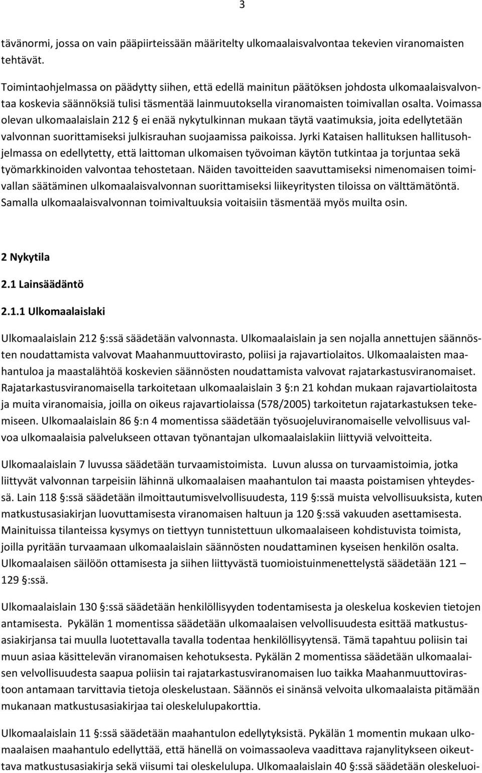 Voimassa olevan ulkomaalaislain 212 ei enää nykytulkinnan mukaan täytä vaatimuksia, joita edellytetään valvonnan suorittamiseksi julkisrauhan suojaamissa paikoissa.