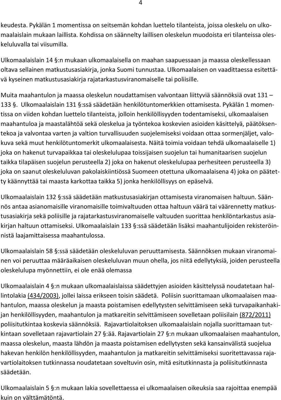 Ulkomaalaislain 14 :n mukaan ulkomaalaisella on maahan saapuessaan ja maassa oleskellessaan oltava sellainen matkustusasiakirja, jonka Suomi tunnustaa.