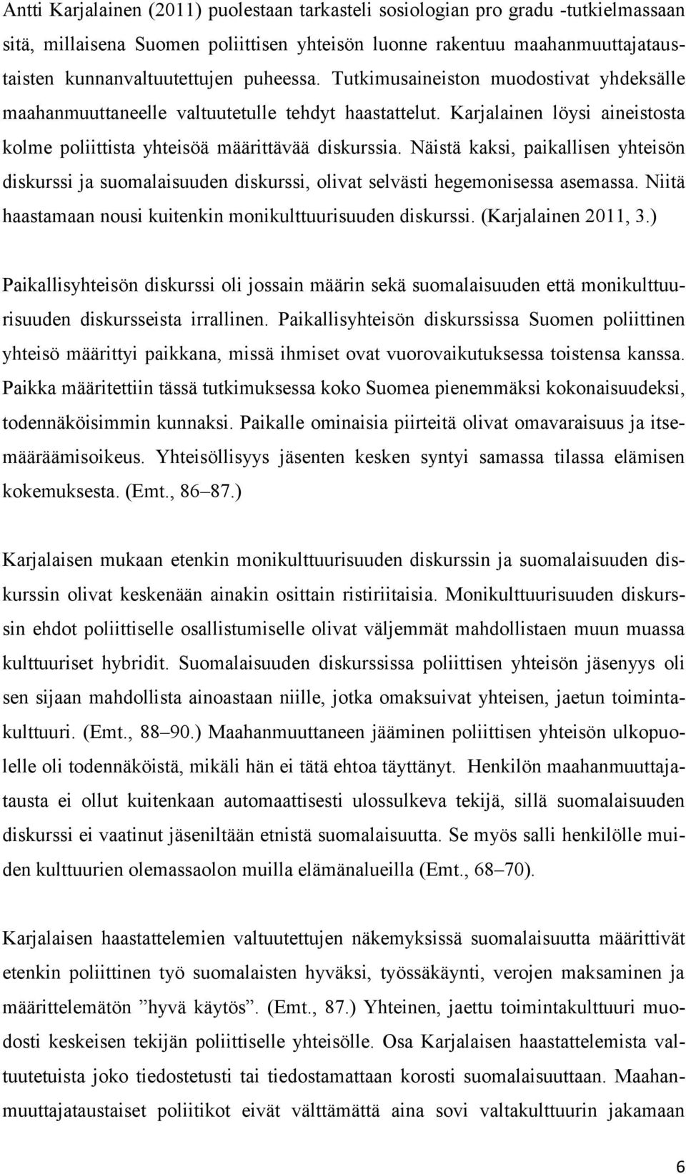 Näistä kaksi, paikallisen yhteisön diskurssi ja suomalaisuuden diskurssi, olivat selvästi hegemonisessa asemassa. Niitä haastamaan nousi kuitenkin monikulttuurisuuden diskurssi. (Karjalainen 2011, 3.