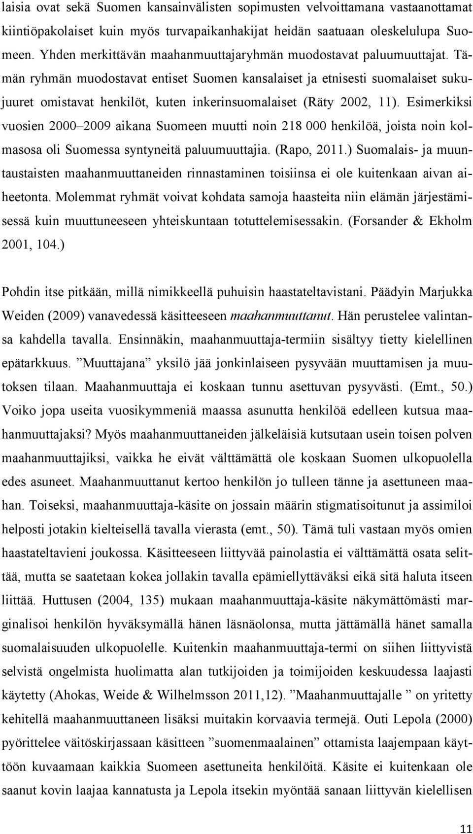 Tämän ryhmän muodostavat entiset Suomen kansalaiset ja etnisesti suomalaiset sukujuuret omistavat henkilöt, kuten inkerinsuomalaiset (Räty 2002, 11).