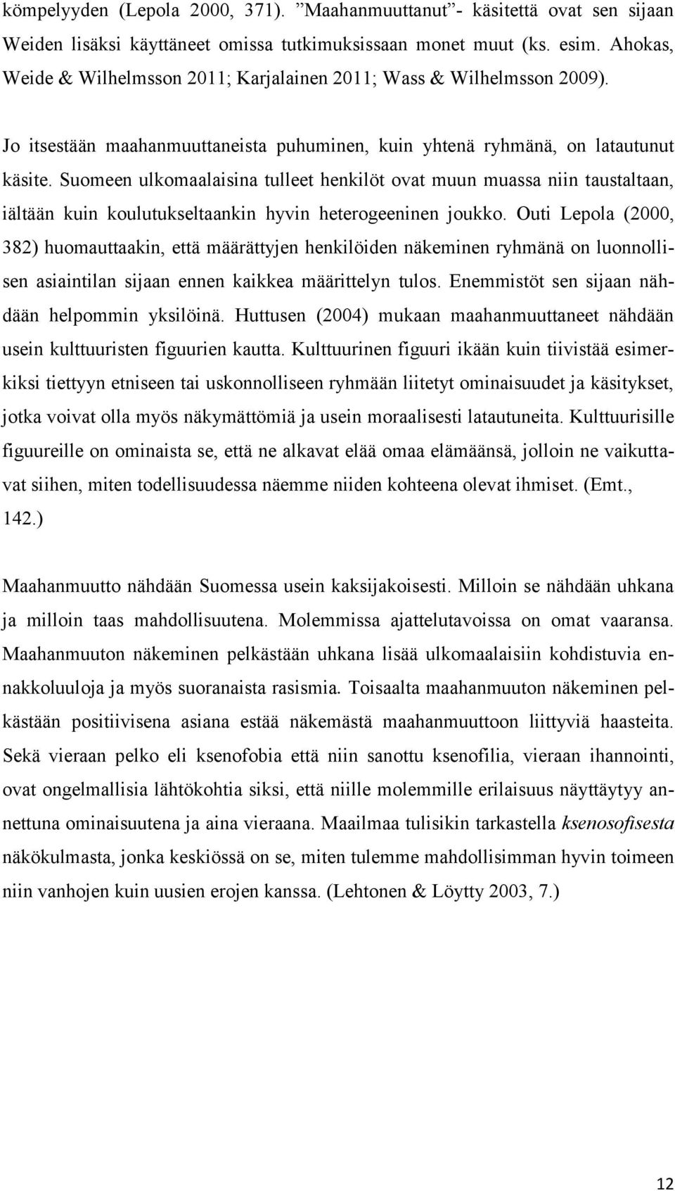 Suomeen ulkomaalaisina tulleet henkilöt ovat muun muassa niin taustaltaan, iältään kuin koulutukseltaankin hyvin heterogeeninen joukko.