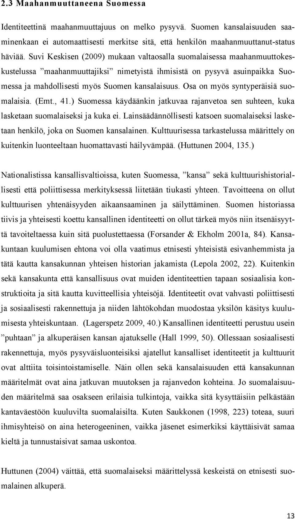 Osa on myös syntyperäisiä suomalaisia. (Emt., 41.) Suomessa käydäänkin jatkuvaa rajanvetoa sen suhteen, kuka lasketaan suomalaiseksi ja kuka ei.