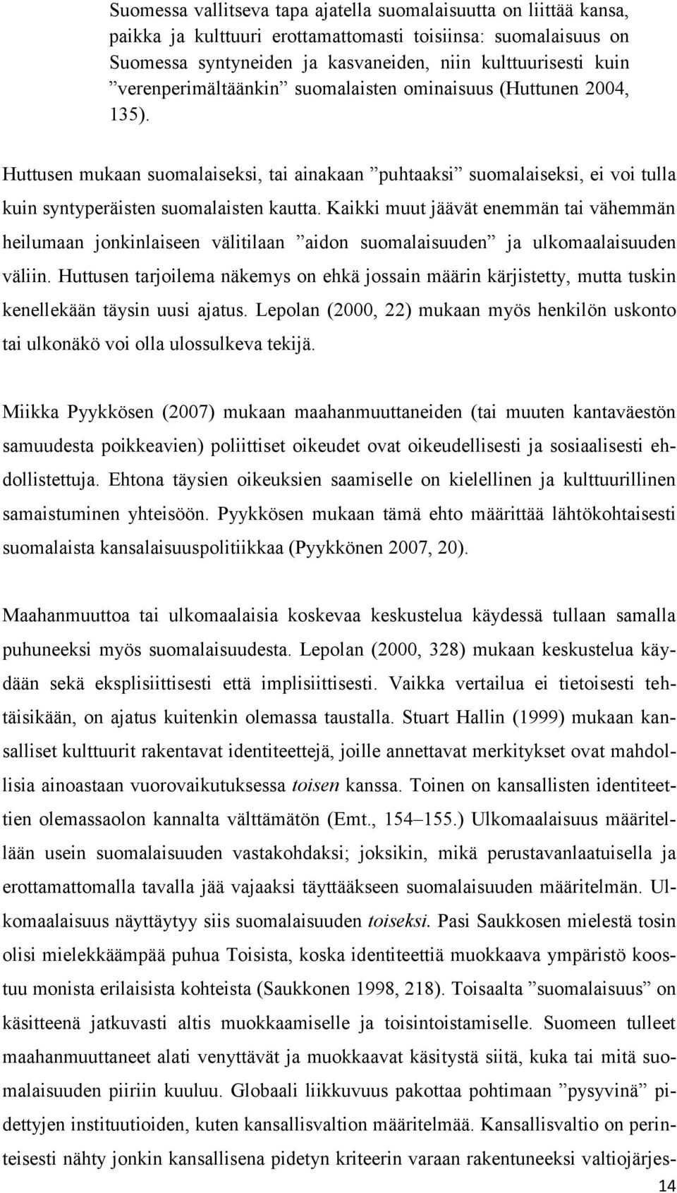 Kaikki muut jäävät enemmän tai vähemmän heilumaan jonkinlaiseen välitilaan aidon suomalaisuuden ja ulkomaalaisuuden väliin.