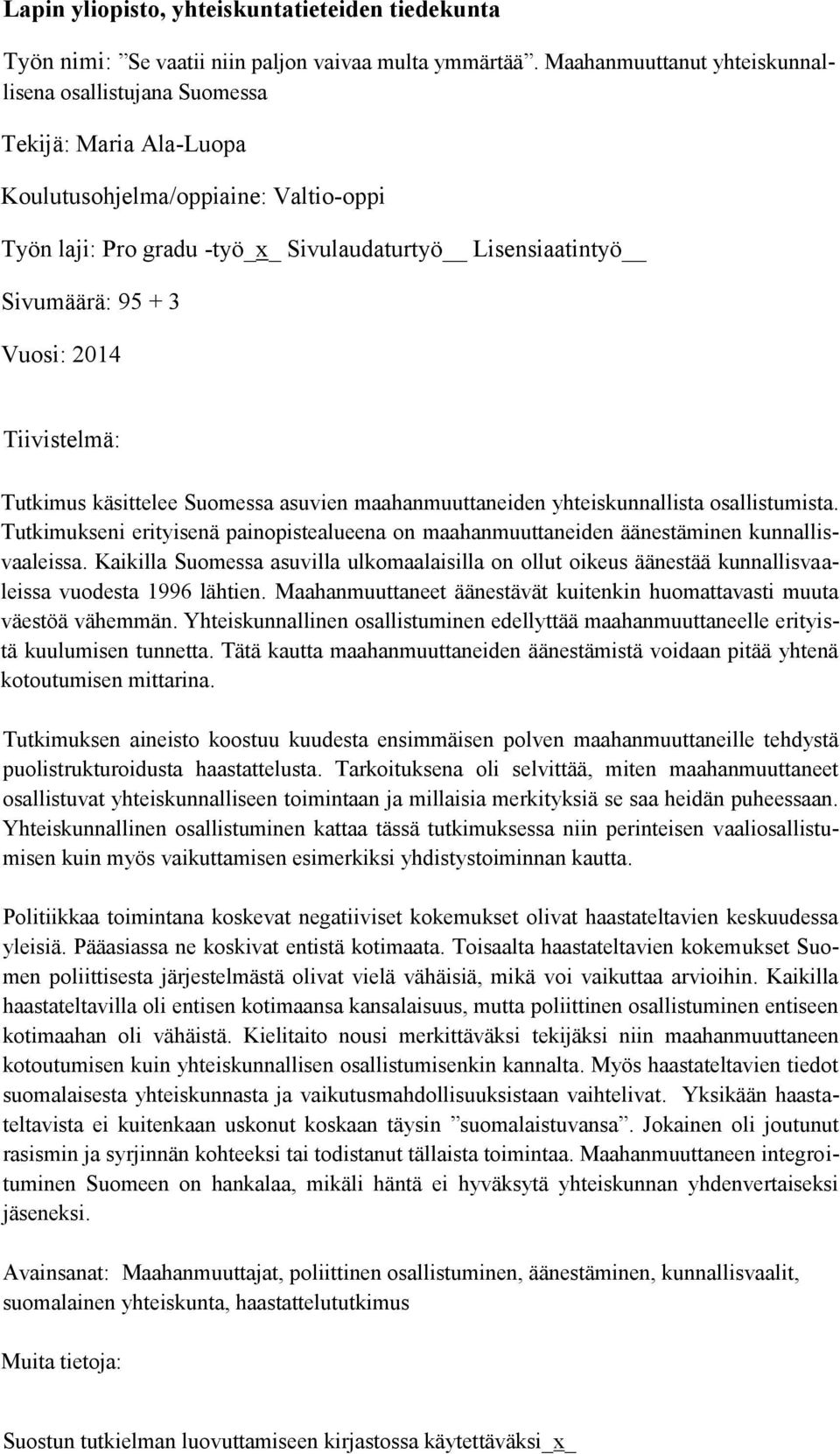 Vuosi: 2014 Tiivistelmä: Tutkimus käsittelee Suomessa asuvien maahanmuuttaneiden yhteiskunnallista osallistumista.