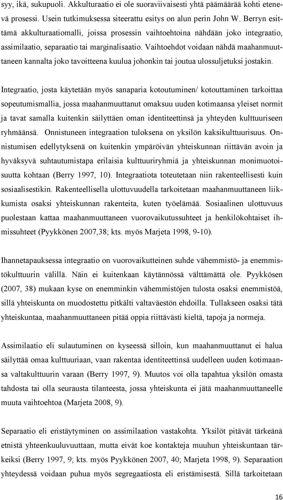 Vaihtoehdot voidaan nähdä maahanmuuttaneen kannalta joko tavoitteena kuulua johonkin tai joutua ulossuljetuksi jostakin.