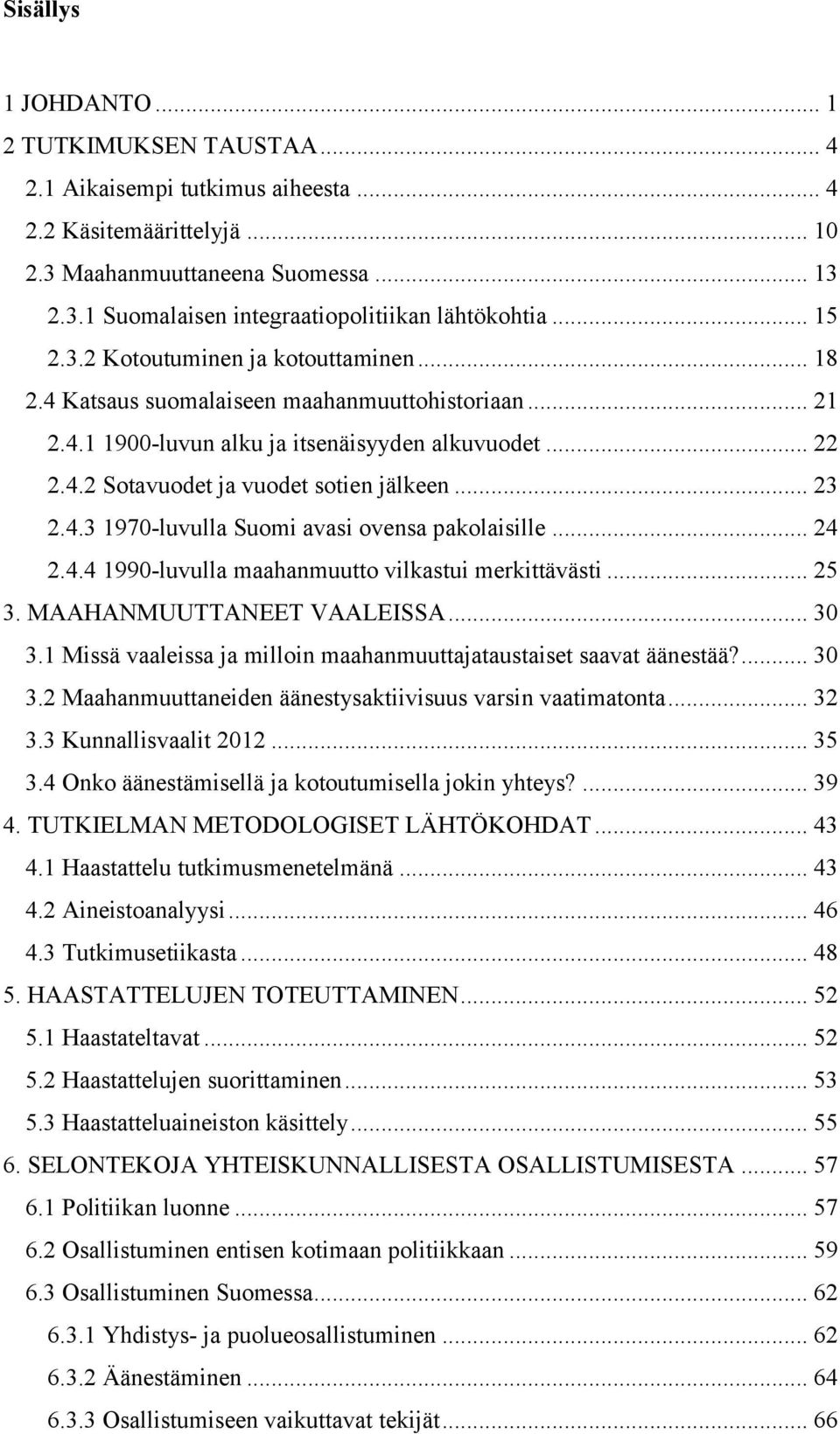 .. 23 2.4.3 1970-luvulla Suomi avasi ovensa pakolaisille... 24 2.4.4 1990-luvulla maahanmuutto vilkastui merkittävästi... 25 3. MAAHANMUUTTANEET VAALEISSA... 30 3.