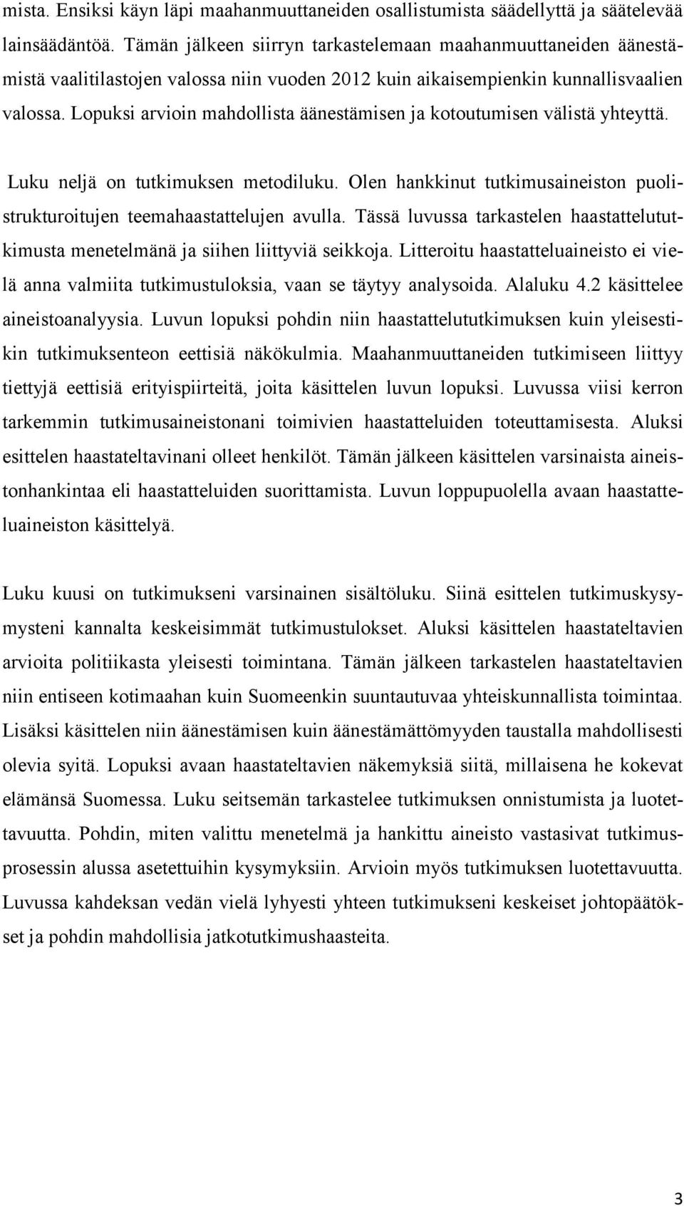 Lopuksi arvioin mahdollista äänestämisen ja kotoutumisen välistä yhteyttä. Luku neljä on tutkimuksen metodiluku. Olen hankkinut tutkimusaineiston puolistrukturoitujen teemahaastattelujen avulla.