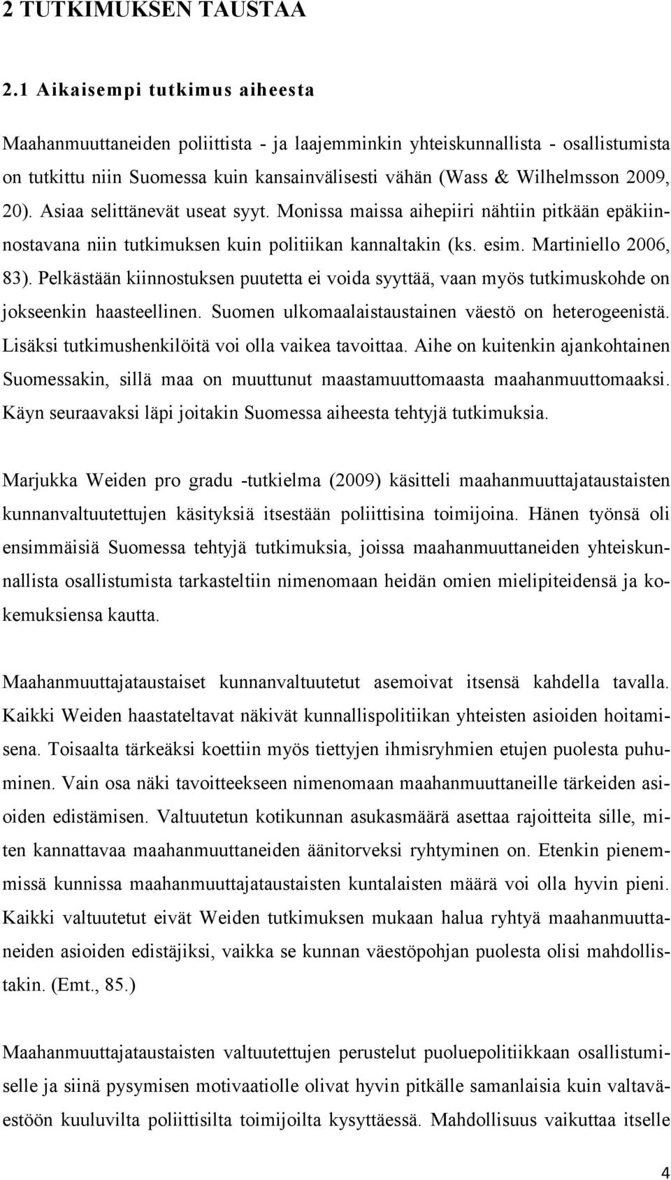 Asiaa selittänevät useat syyt. Monissa maissa aihepiiri nähtiin pitkään epäkiinnostavana niin tutkimuksen kuin politiikan kannaltakin (ks. esim. Martiniello 2006, 83).