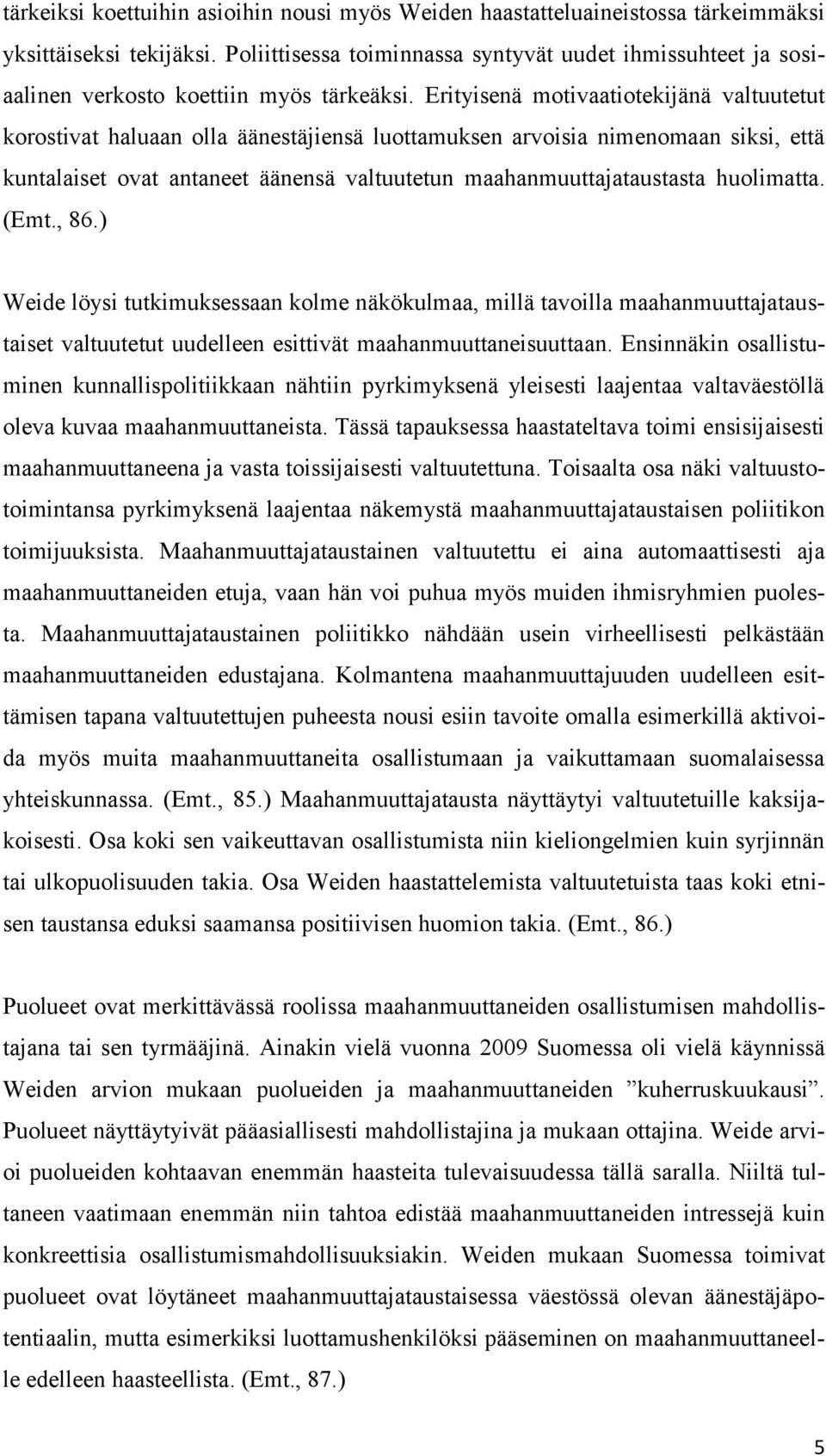 Erityisenä motivaatiotekijänä valtuutetut korostivat haluaan olla äänestäjiensä luottamuksen arvoisia nimenomaan siksi, että kuntalaiset ovat antaneet äänensä valtuutetun maahanmuuttajataustasta