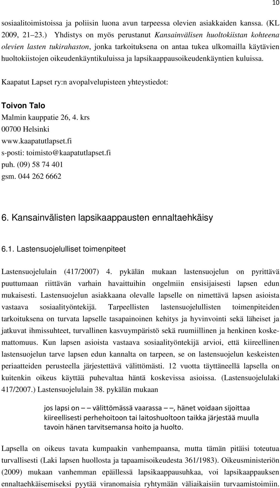 lapsikaappausoikeudenkäyntien kuluissa. Kaapatut Lapset ry:n avopalvelupisteen yhteystiedot: Toivon Talo Malmin kauppatie 26, 4. krs 00700 Helsinki www.kaapatutlapset.