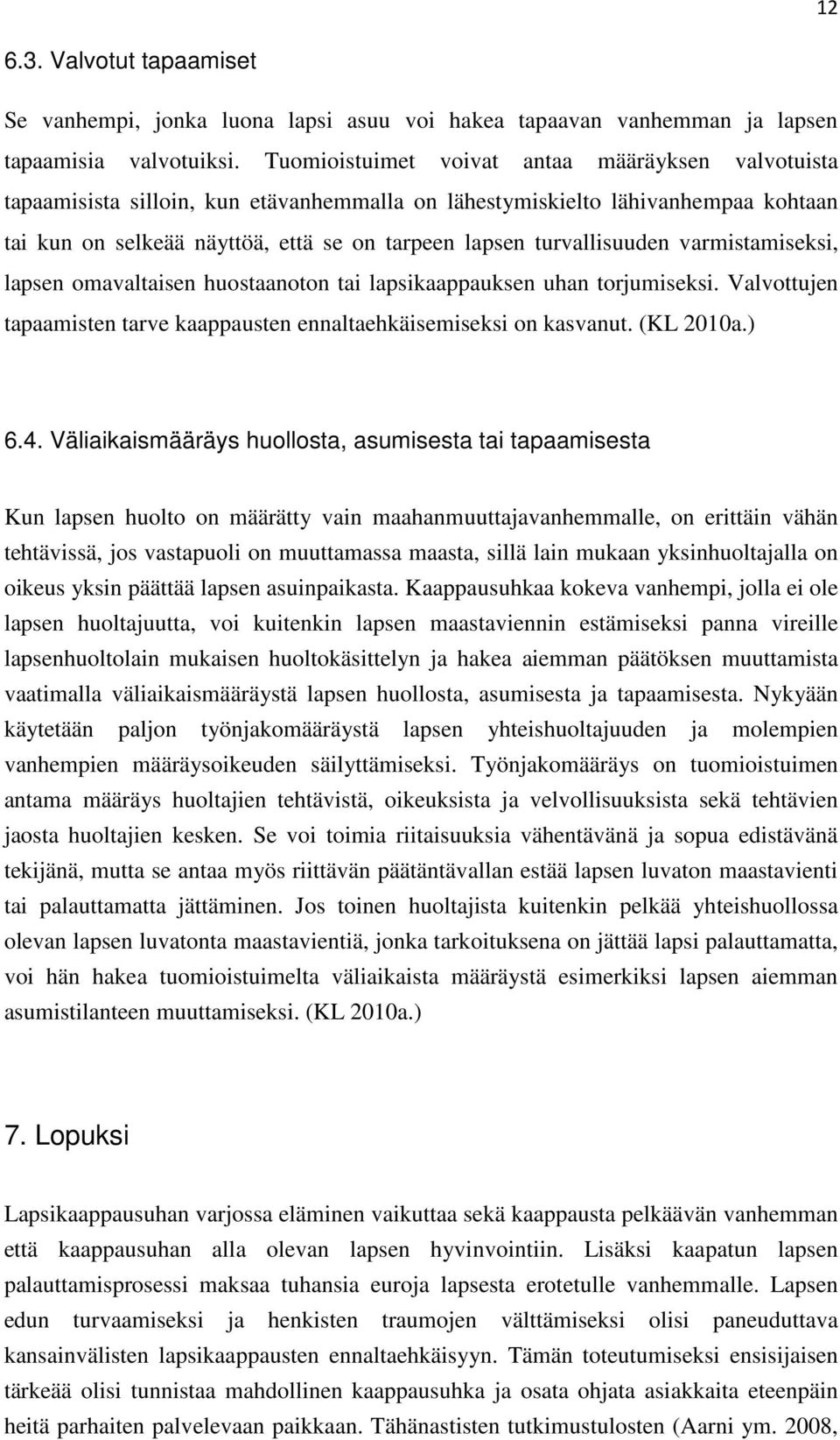 turvallisuuden varmistamiseksi, lapsen omavaltaisen huostaanoton tai lapsikaappauksen uhan torjumiseksi. Valvottujen tapaamisten tarve kaappausten ennaltaehkäisemiseksi on kasvanut. (KL 2010a.) 6.4.