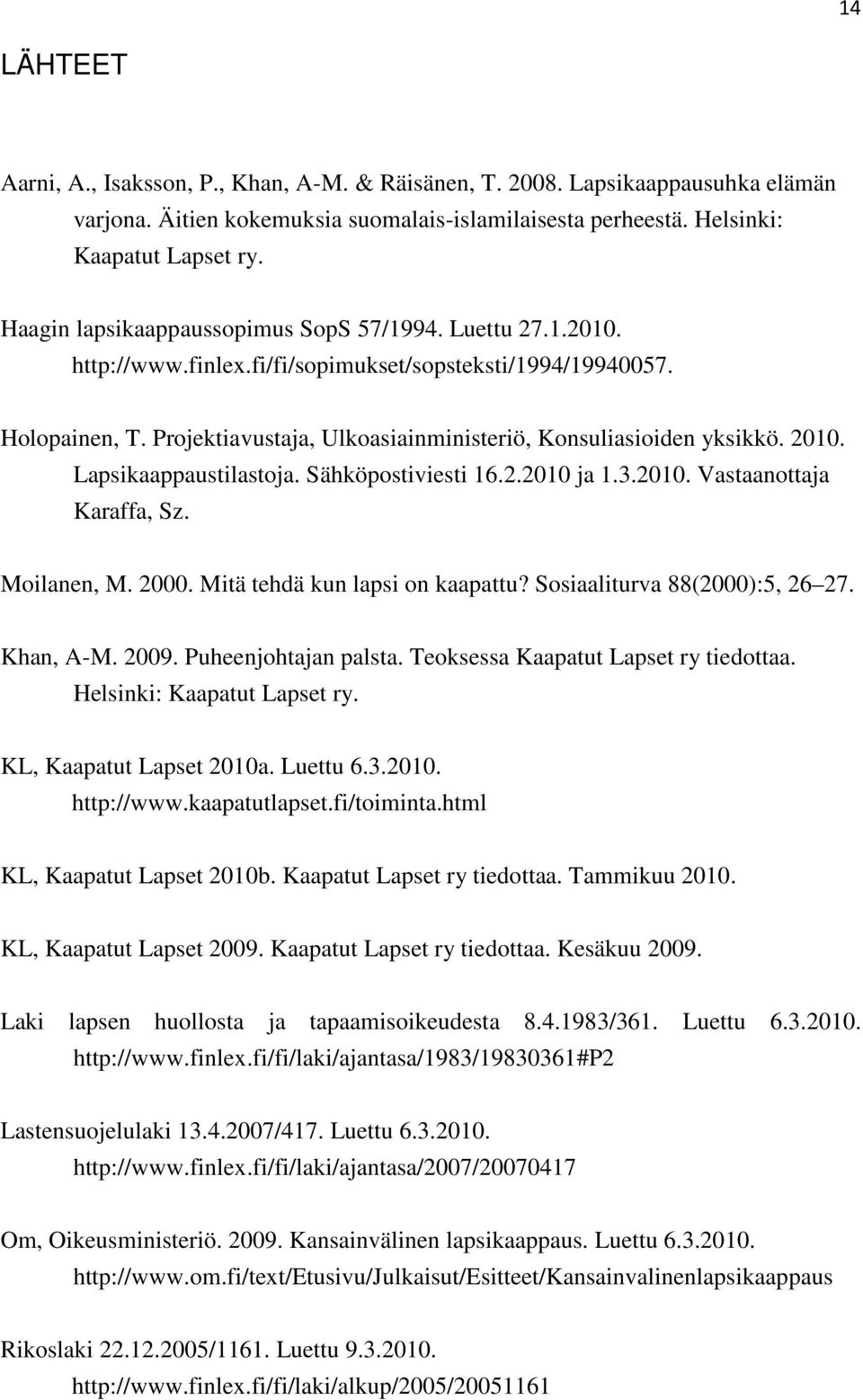 2010. Lapsikaappaustilastoja. Sähköpostiviesti 16.2.2010 ja 1.3.2010. Vastaanottaja Karaffa, Sz. Moilanen, M. 2000. Mitä tehdä kun lapsi on kaapattu? Sosiaaliturva 88(2000):5, 26 27. Khan, A-M. 2009.