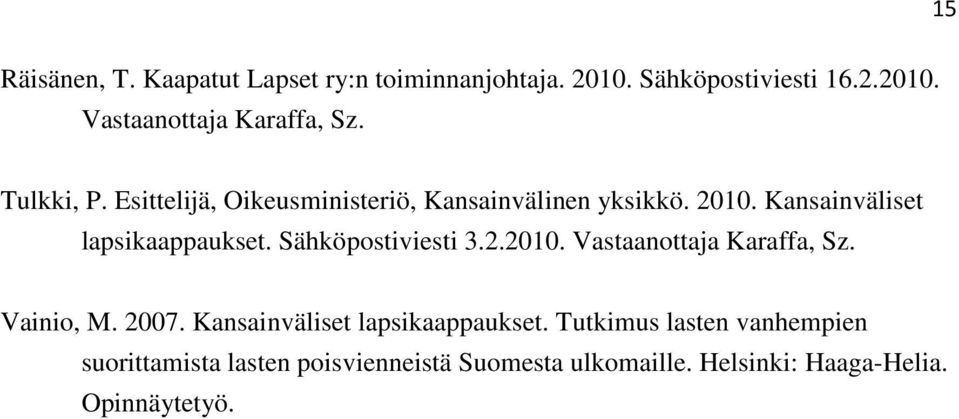 Sähköpostiviesti 3.2.2010. Vastaanottaja Karaffa, Sz. Vainio, M. 2007. Kansainväliset lapsikaappaukset.