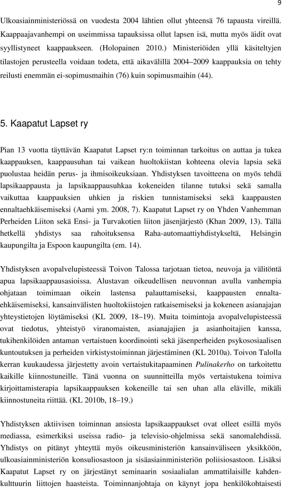 ) Ministeriöiden yllä käsiteltyjen tilastojen perusteella voidaan todeta, että aikavälillä 2004 2009 kaappauksia on tehty reilusti enemmän ei-sopimusmaihin (76) kuin sopimusmaihin (44). 5.