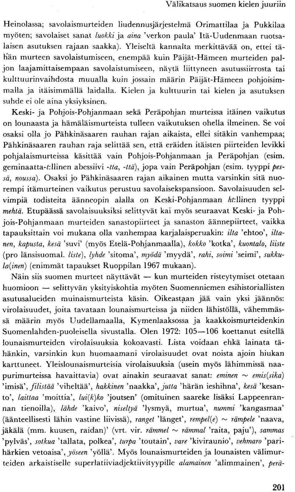 kulttuurinvaihdosta muualla kuin jossain määrin Päijät-Hämeen pohjoisimmalla ja itäisimmällä laidalla. Kielen ja kulttuurin tai kielen ja asutuksen suhde ei ole aina yksiyksinen.