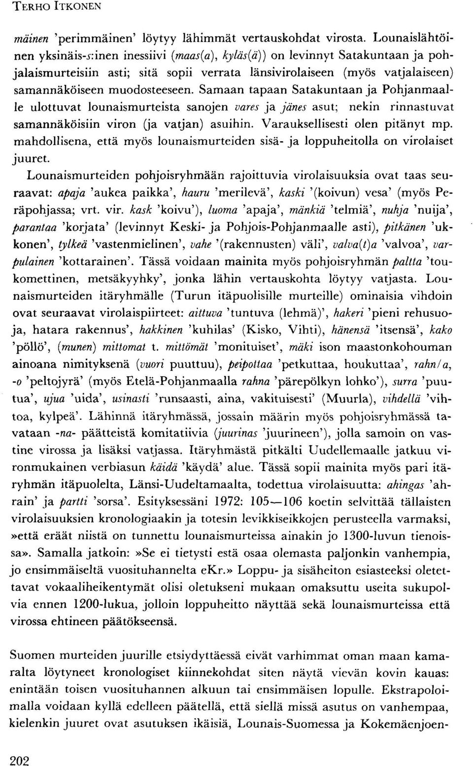 Samaan tapaan Satakuntaan ja Pohjanmaalle ulottuvat lounaismurteista sanojen vares ja jänes asut; nekin rinnastuvat samannäköisiin viron (ja vatjan) asuihin. Varauksellisesti olen pitänyt mp.