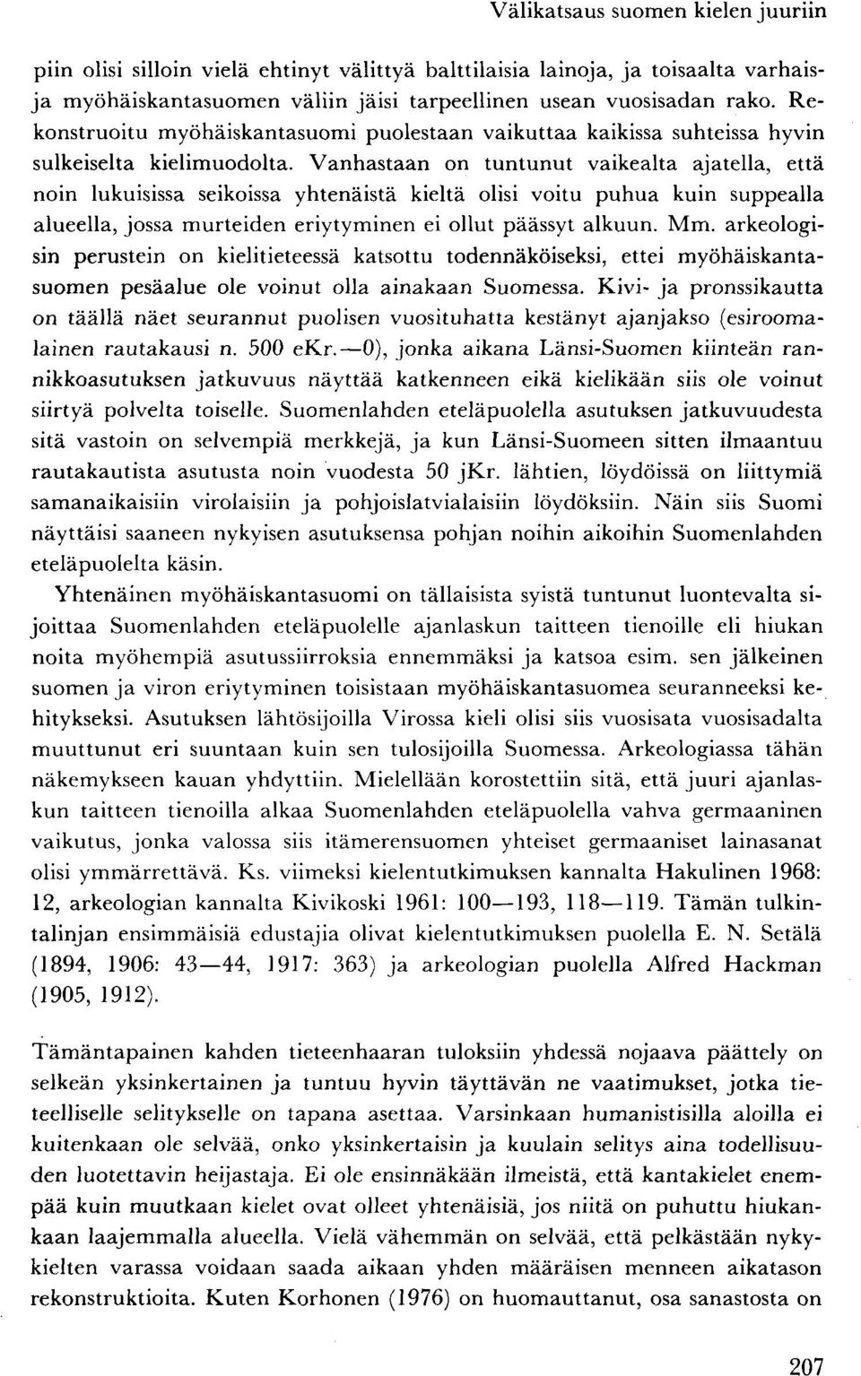 Vanhastaan on tuntunut vaikealta ajatella, että noin lukuisissa seikoissa yhtenäistä kieltä olisi voitu puhua kuin suppealla alueella, jossa murteiden eriytyminen ei ollut päässyt alkuun. Mm.