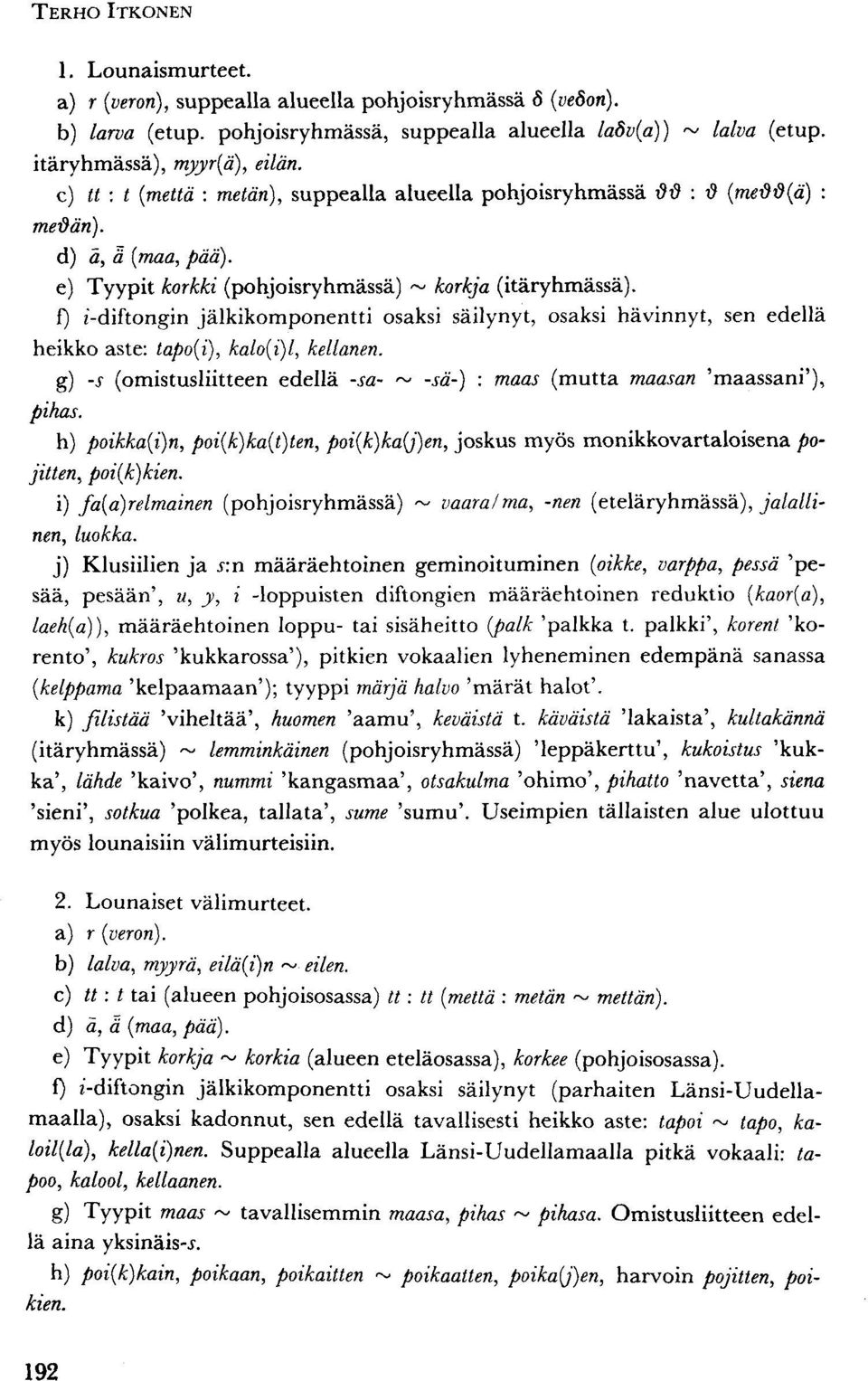 f) i-diftongin jälkikomponentti osaksi säilynyt, osaksi hävinnyt, sen edellä heikko aste: tapo{i), kalo{i)l, kellanen.