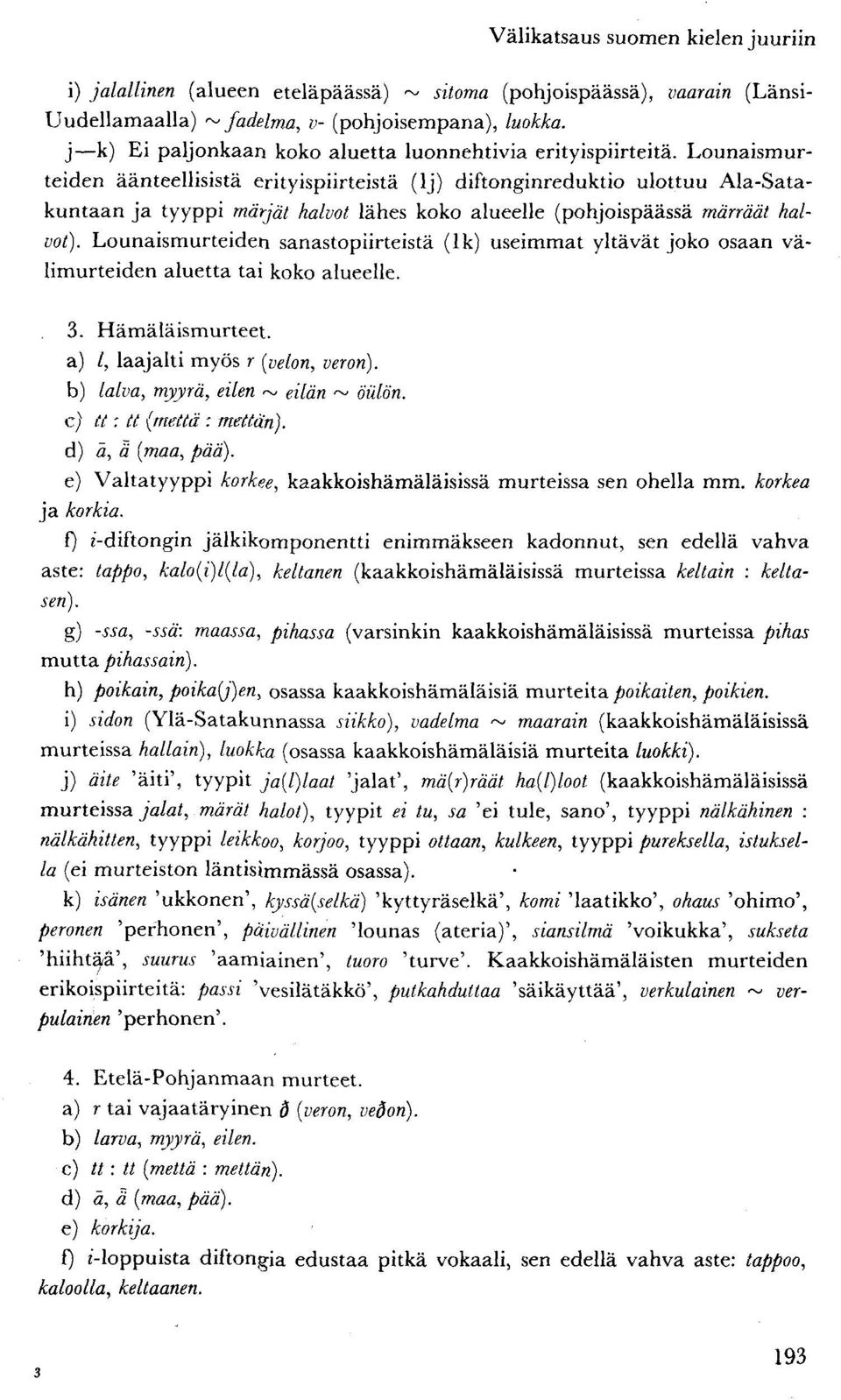 Lounaismurteiden sanastopiirteistä (lk) useimmat yltävät joko osaan välimurteiden aluetta tai koko alueelle. 3. Hämäläismurteet. a) /, laajalti myös r (velon, veron).