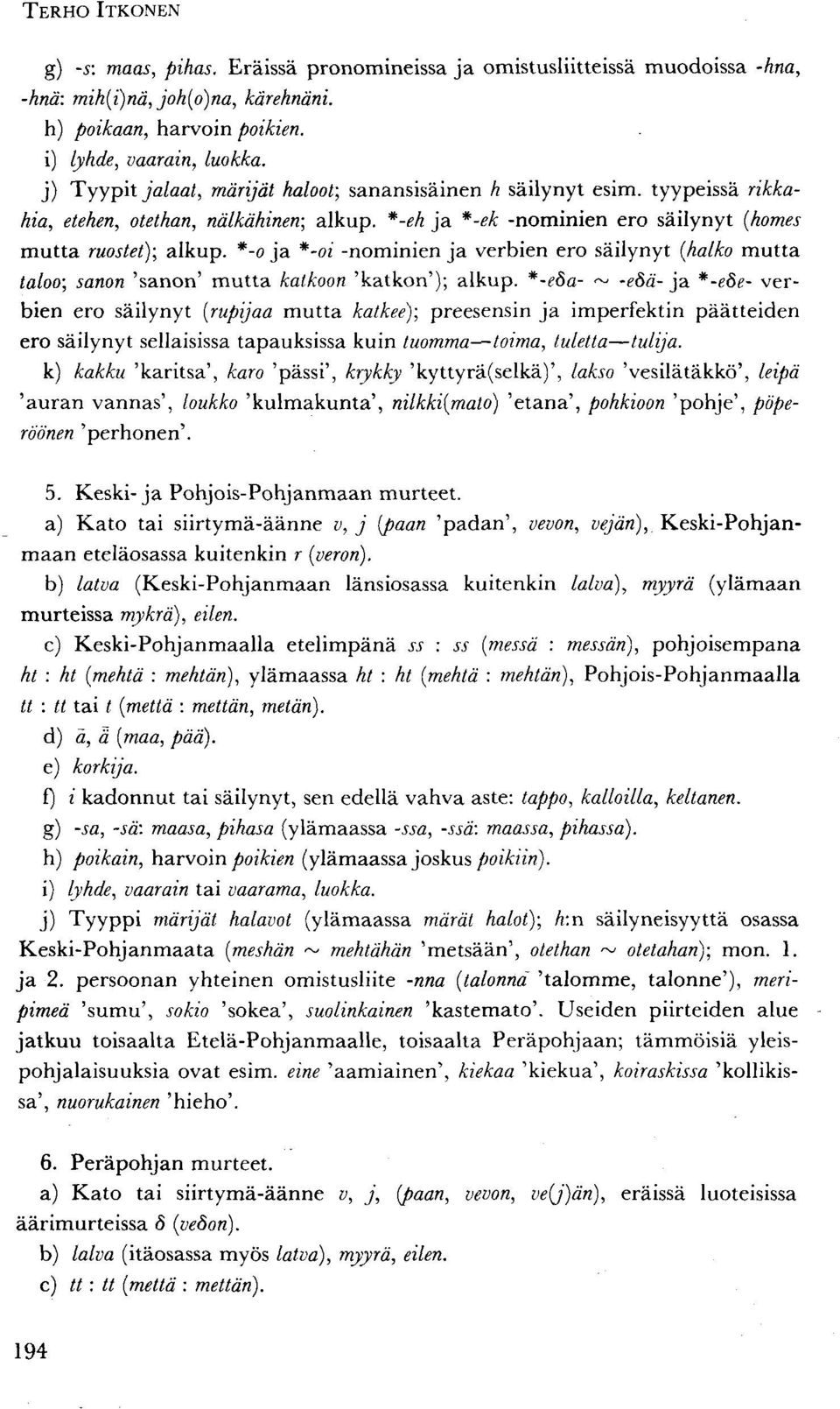 *-o ja *-oi -nominien ja verbien ero säilynyt (kaiko mutta taloo; sanon 'sanon' mutta katkoon 'katkon'); alkup.